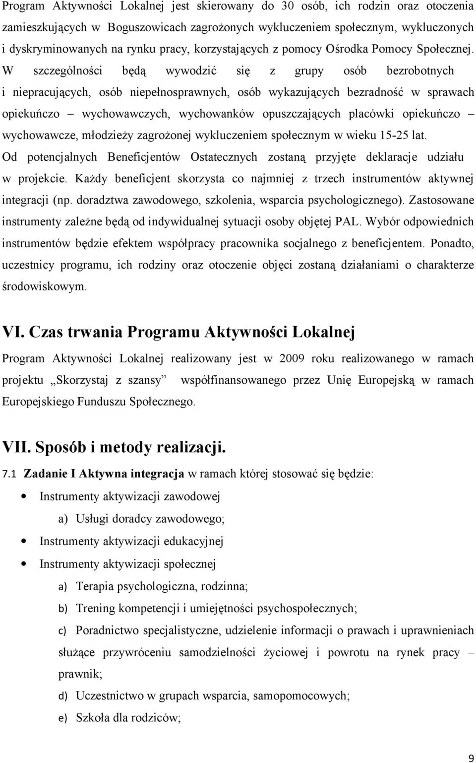 W szczególności będą wywodzić się z grupy osób bezrobotnych i niepracujących, osób niepełnosprawnych, osób wykazujących bezradność w sprawach opiekuńczo wychowawczych, wychowanków opuszczających