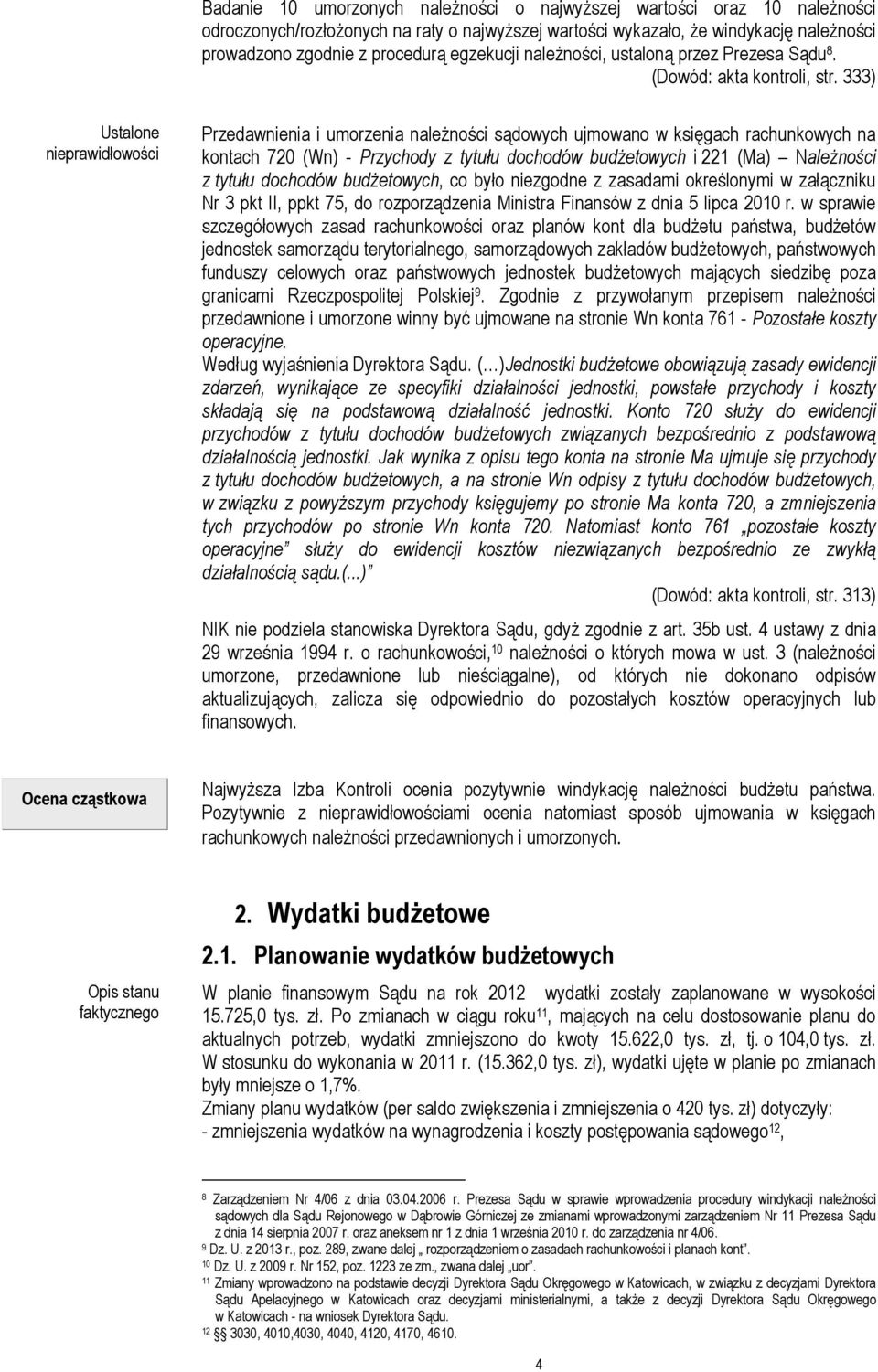 333) Ustalone nieprawidłowości Przedawnienia i umorzenia należności sądowych ujmowano w księgach rachunkowych na kontach 720 (Wn) - Przychody z tytułu dochodów budżetowych i 221 (Ma) Należności z