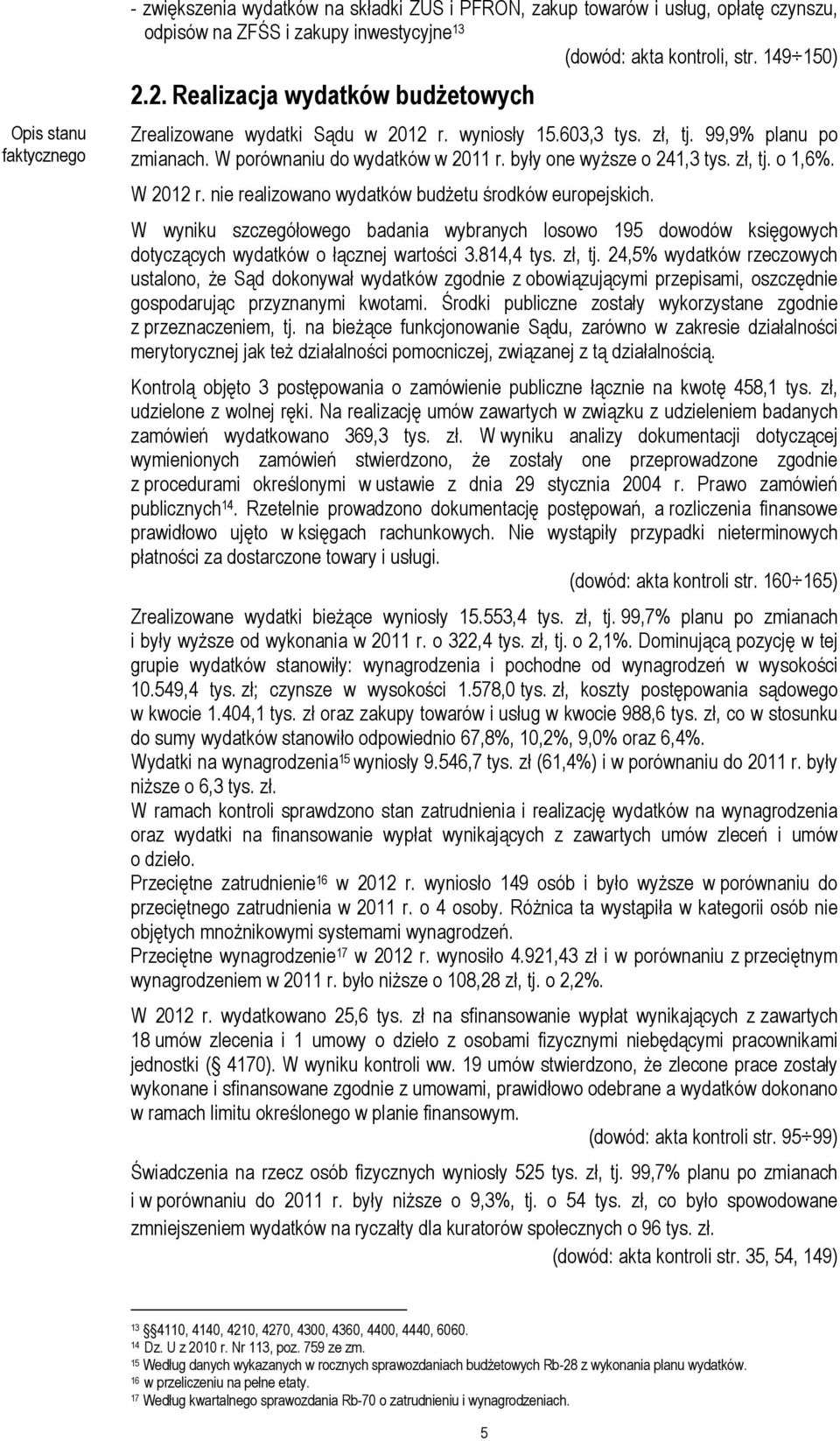 W 2012 r. nie realizowano wydatków budżetu środków europejskich. W wyniku szczegółowego badania wybranych losowo 195 dowodów księgowych dotyczących wydatków o łącznej wartości 3.814,4 tys. zł, tj.