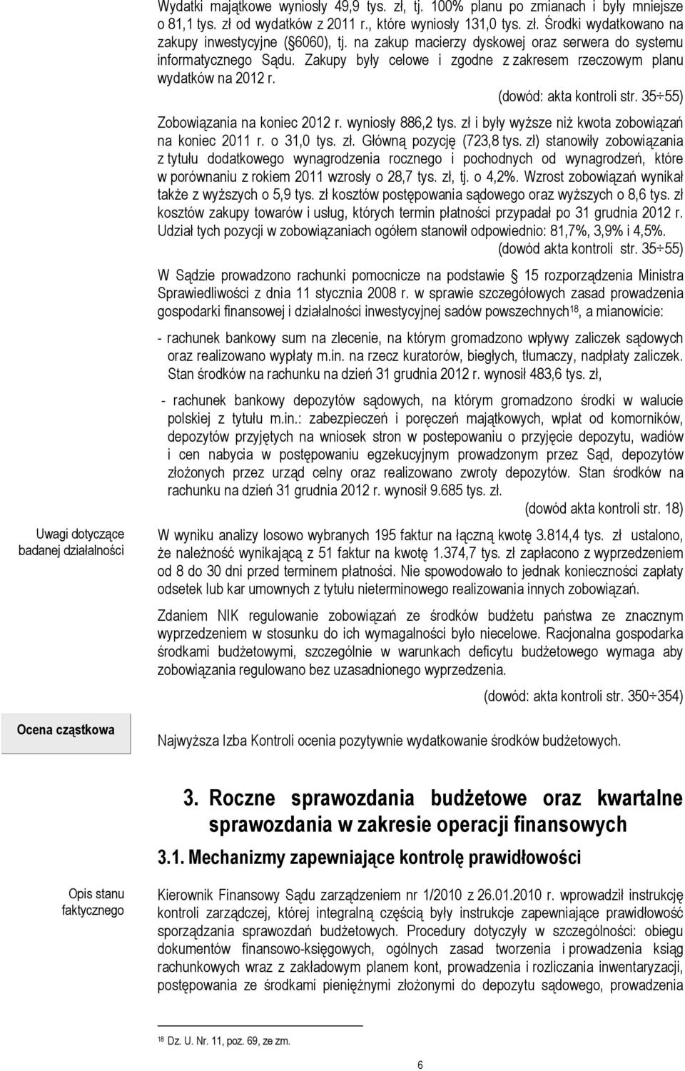 Zakupy były celowe i zgodne z zakresem rzeczowym planu wydatków na 2012 r. (dowód: akta kontroli str. 35 55) Zobowiązania na koniec 2012 r. wyniosły 886,2 tys.