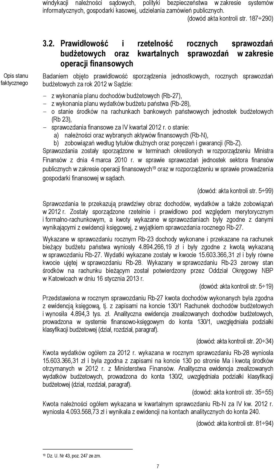 Prawidłowość i rzetelność rocznych sprawozdań budżetowych oraz kwartalnych sprawozdań w zakresie operacji finansowych Badaniem objęto prawidłowość sporządzenia jednostkowych, rocznych sprawozdań