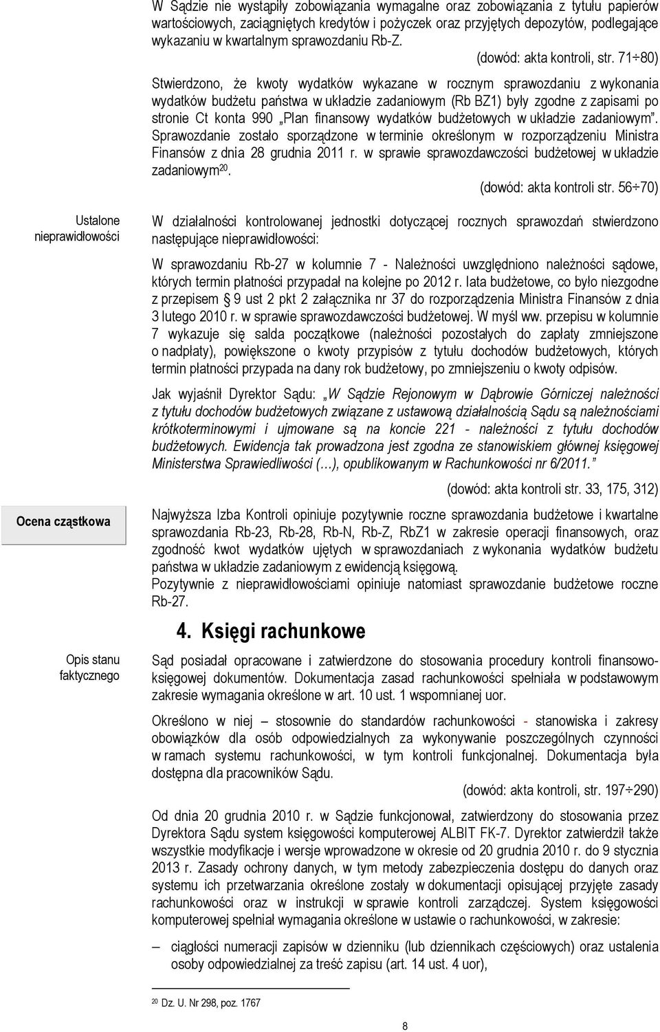 71 80) Stwierdzono, że kwoty wydatków wykazane w rocznym sprawozdaniu z wykonania wydatków budżetu państwa w układzie zadaniowym (Rb BZ1) były zgodne z zapisami po stronie Ct konta 990 Plan finansowy