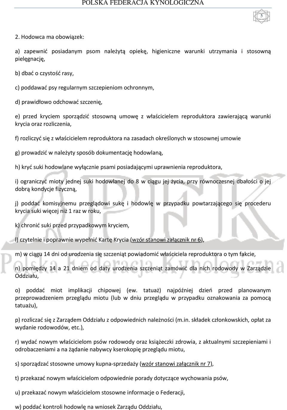 reproduktora na zasadach określonych w stosownej umowie g) prowadzić w należyty sposób dokumentację hodowlaną, h) kryć suki hodowlane wyłącznie psami posiadającymi uprawnienia reproduktora, i)