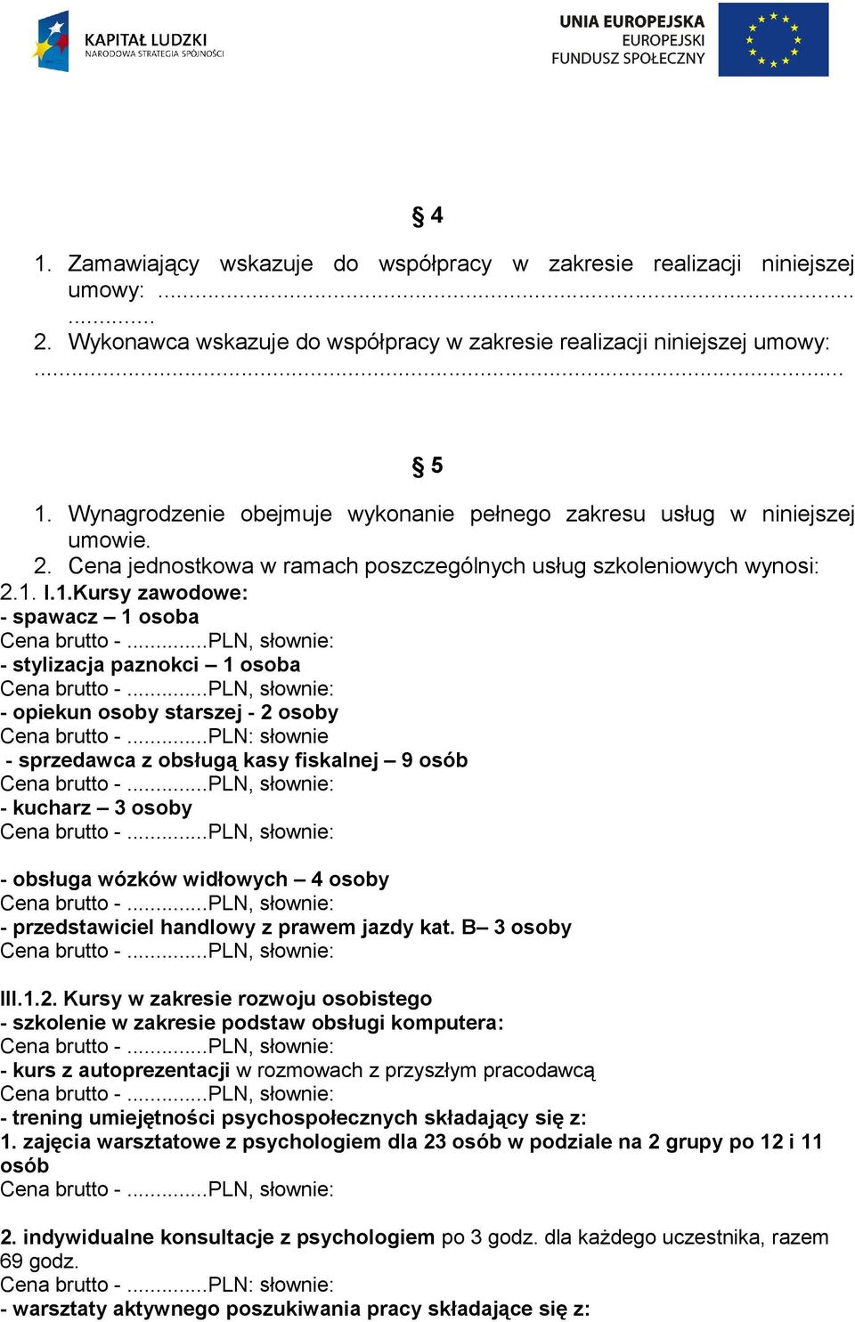 I.1.Kursy zawodowe: - spawacz 1 osoba - stylizacja paznokci 1 osoba - opiekun osoby starszej - 2 osoby Cena brutto -.