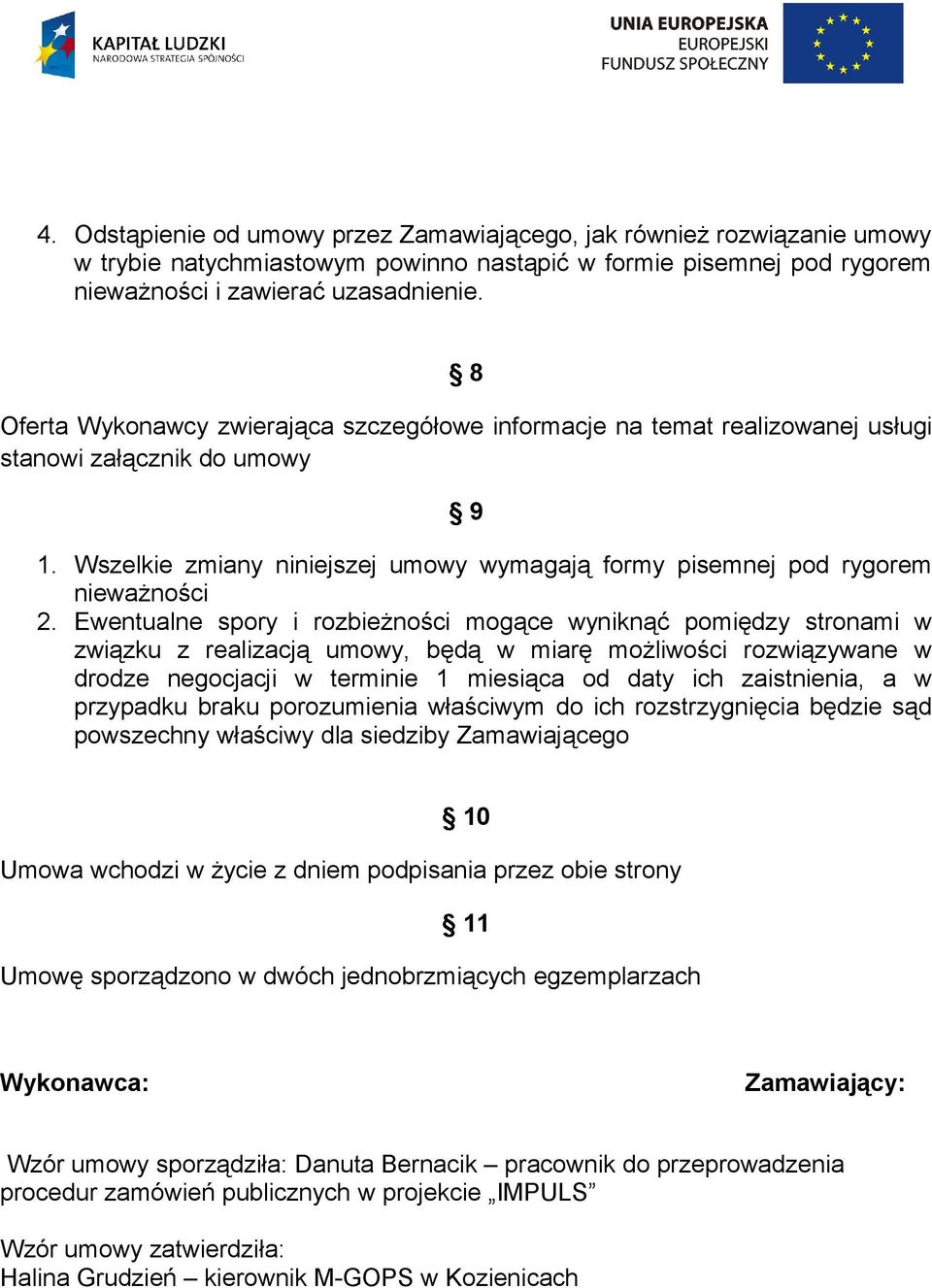 Ewentualne spory i rozbieżności mogące wyniknąć pomiędzy stronami w związku z realizacją umowy, będą w miarę możliwości rozwiązywane w drodze negocjacji w terminie 1 miesiąca od daty ich zaistnienia,