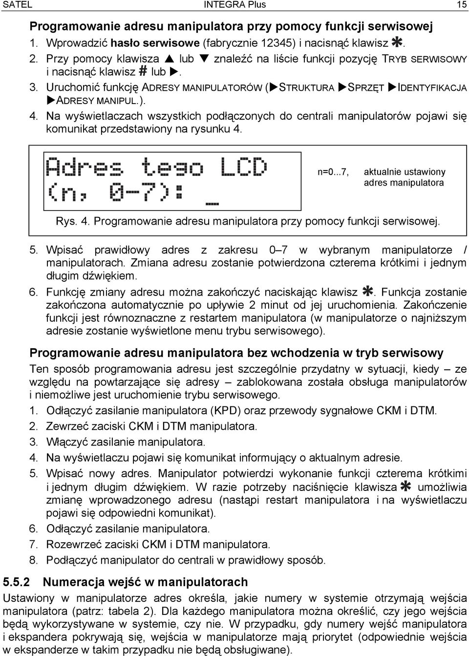 Na wyświetlaczach wszystkich podłączonych do centrali manipulatorów pojawi się komunikat przedstawiony na rysunku 4. n=0...7, aktualnie ustawiony adres manipulatora Rys. 4. Programowanie adresu manipulatora przy pomocy funkcji serwisowej.