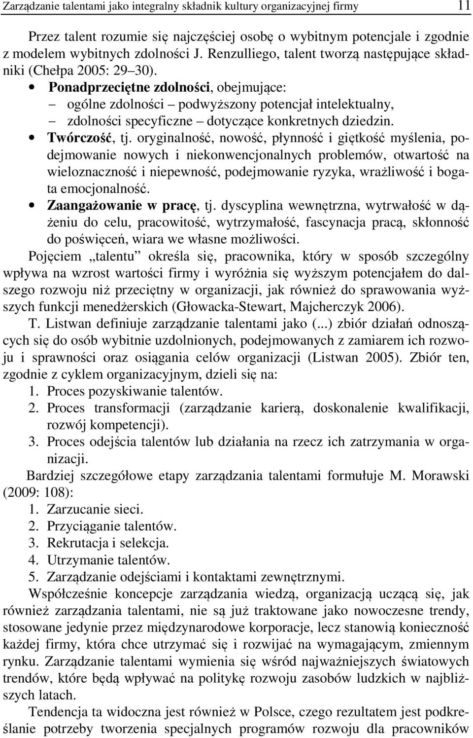 Twórcość, tj. oryginlność, nowość, płynność i giętkość myśleni, podejmownie nowych i niekonwencjonlnych problemów, otwrtość n wieloncność i niepewność, podejmownie ryyk, wrżliwość i bogt emocjonlność.