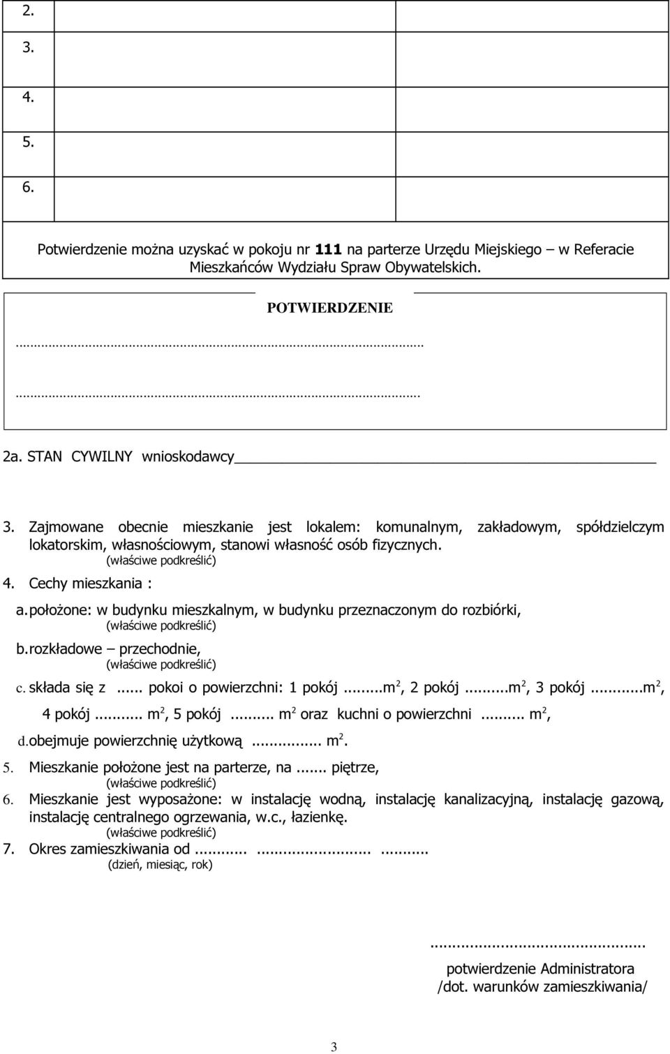 położone: w budynku mieszkalnym, w budynku przeznaczonym do rozbiórki, b.rozkładowe przechodnie, c. składa się z... pokoi o powierzchni: 1 pokój...m 2, 2 pokój...m 2, 3 pokój...m 2, 4 pokój.