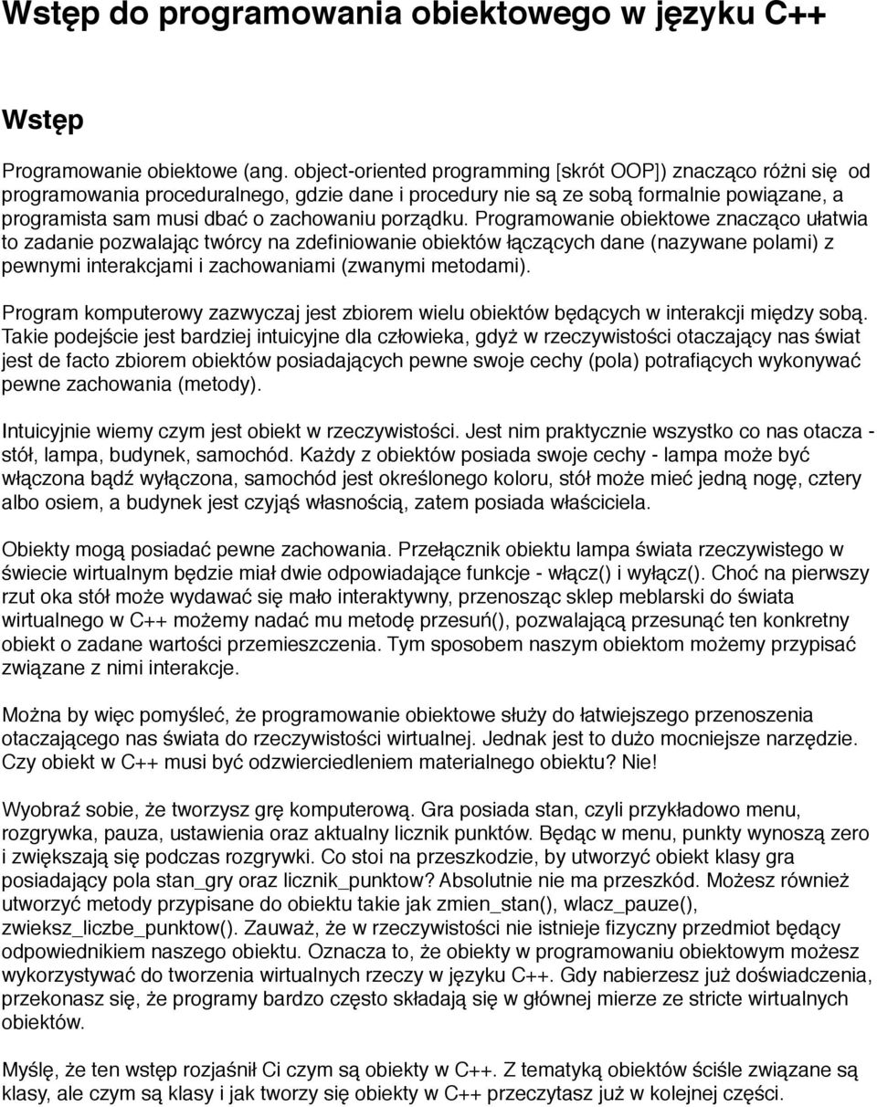 porządku. Programowanie obiektowe znacząco ułatwia to zadanie pozwalając twórcy na zdefiniowanie obiektów łączących dane (nazywane polami) z pewnymi interakcjami i zachowaniami (zwanymi metodami).