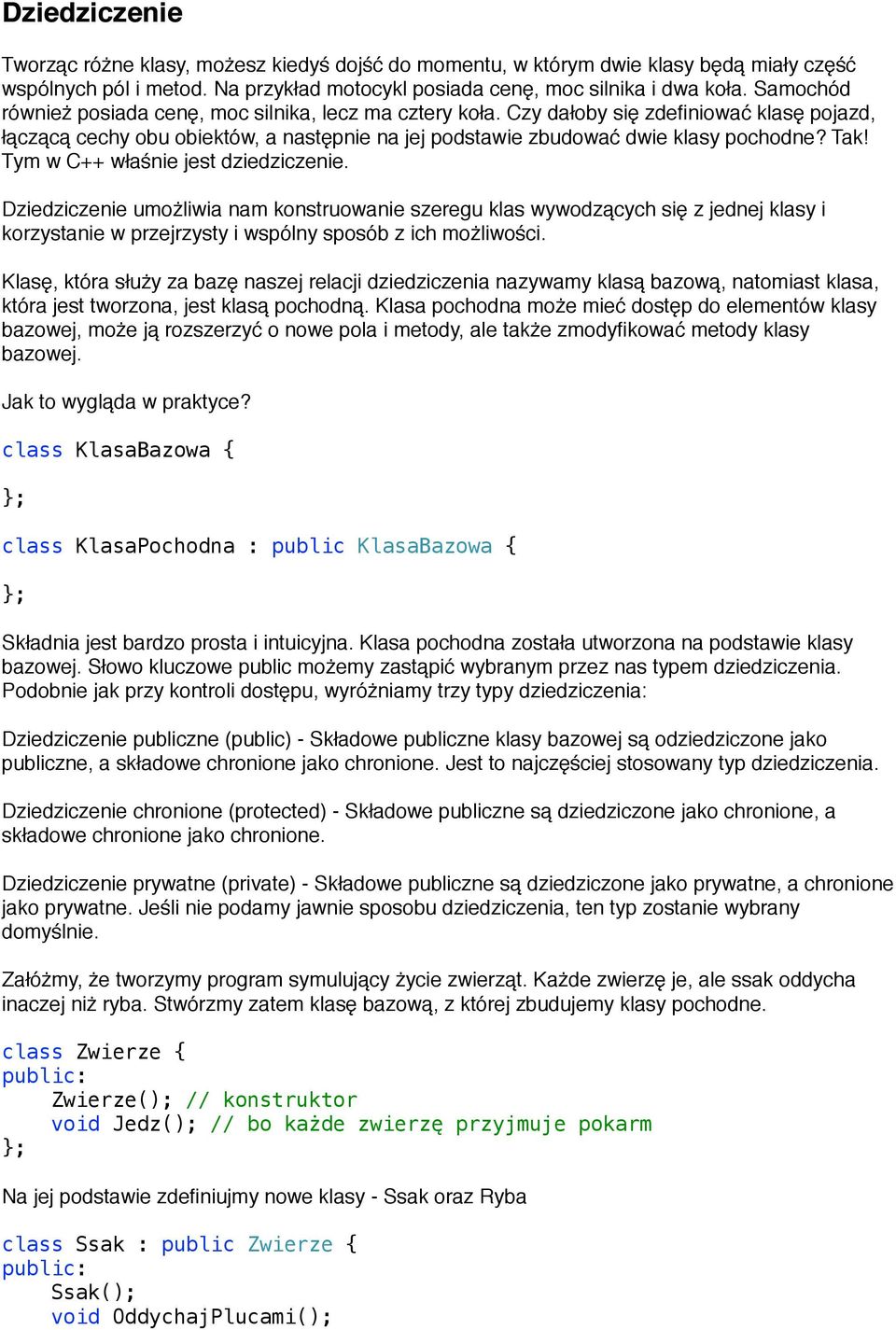 Tym w C++ właśnie jest dziedziczenie. Dziedziczenie umożliwia nam konstruowanie szeregu klas wywodzących się z jednej klasy i korzystanie w przejrzysty i wspólny sposób z ich możliwości.
