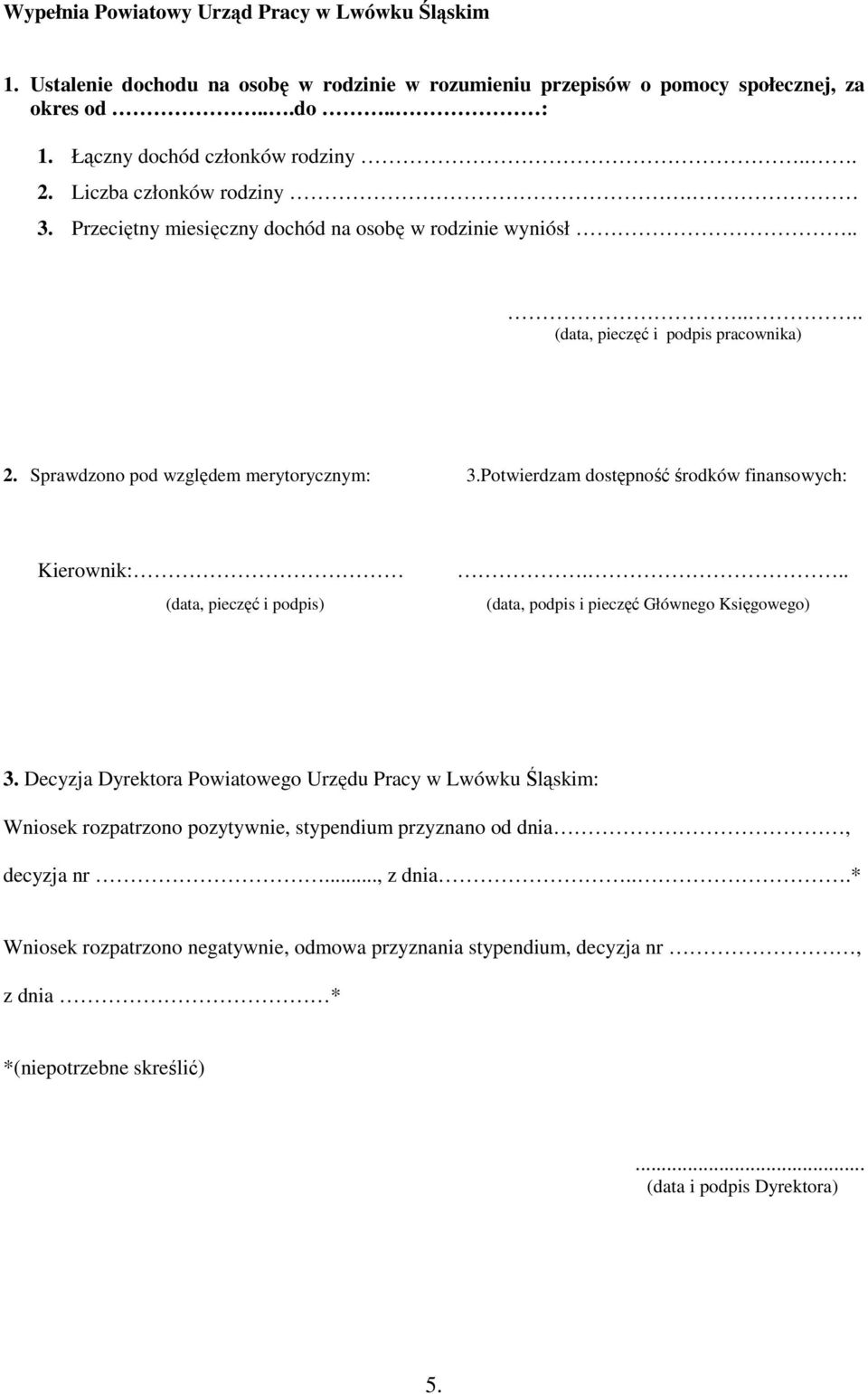 Potwierdzam dostępność środków finansowych: Kierownik: (data, pieczęć i podpis)... (data, podpis i pieczęć Głównego Księgowego) 3.