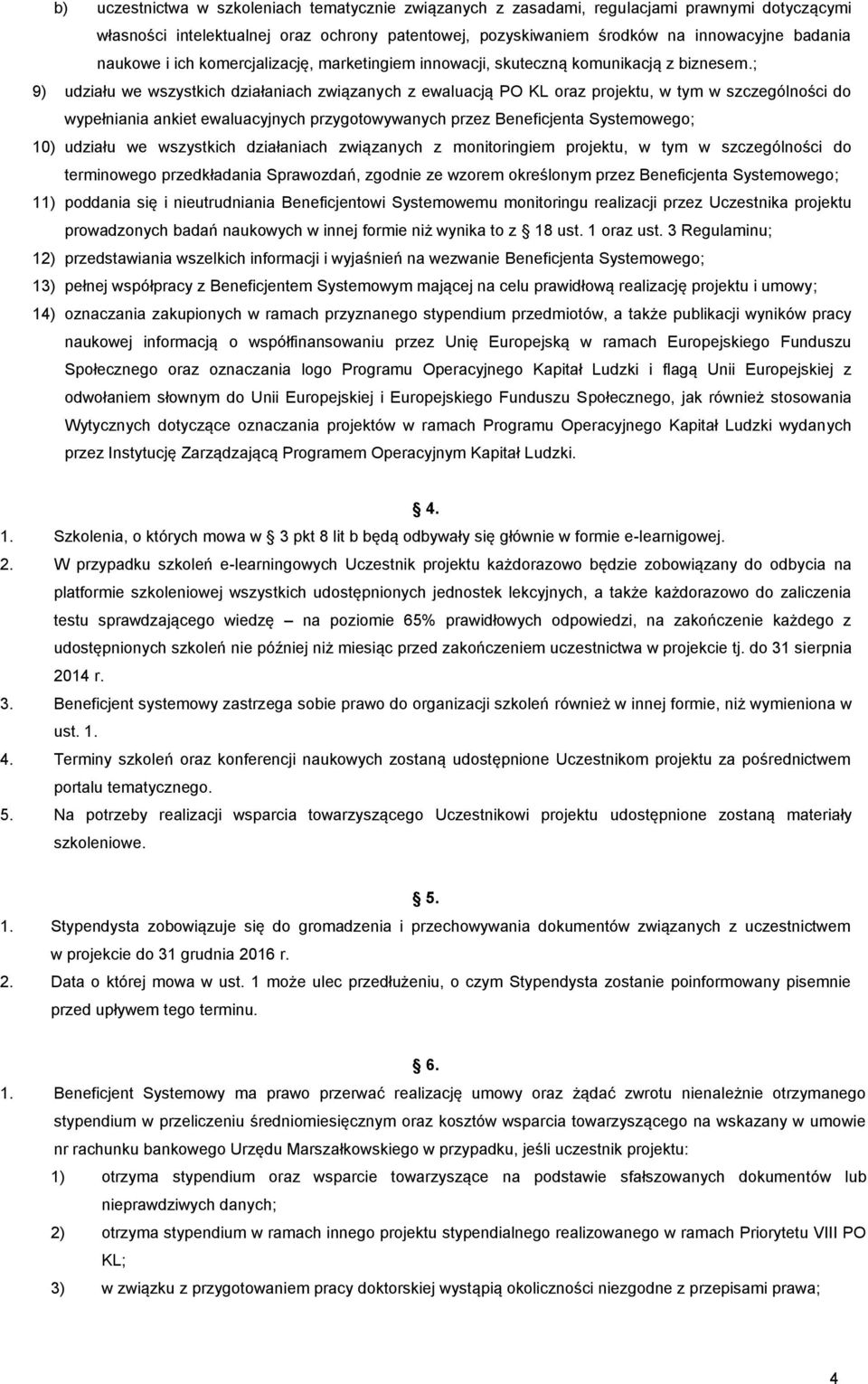 ; 9) udziału we wszystkich działaniach związanych z ewaluacją PO KL oraz projektu, w tym w szczególności do wypełniania ankiet ewaluacyjnych przygotowywanych przez Beneficjenta Systemowego; 10)