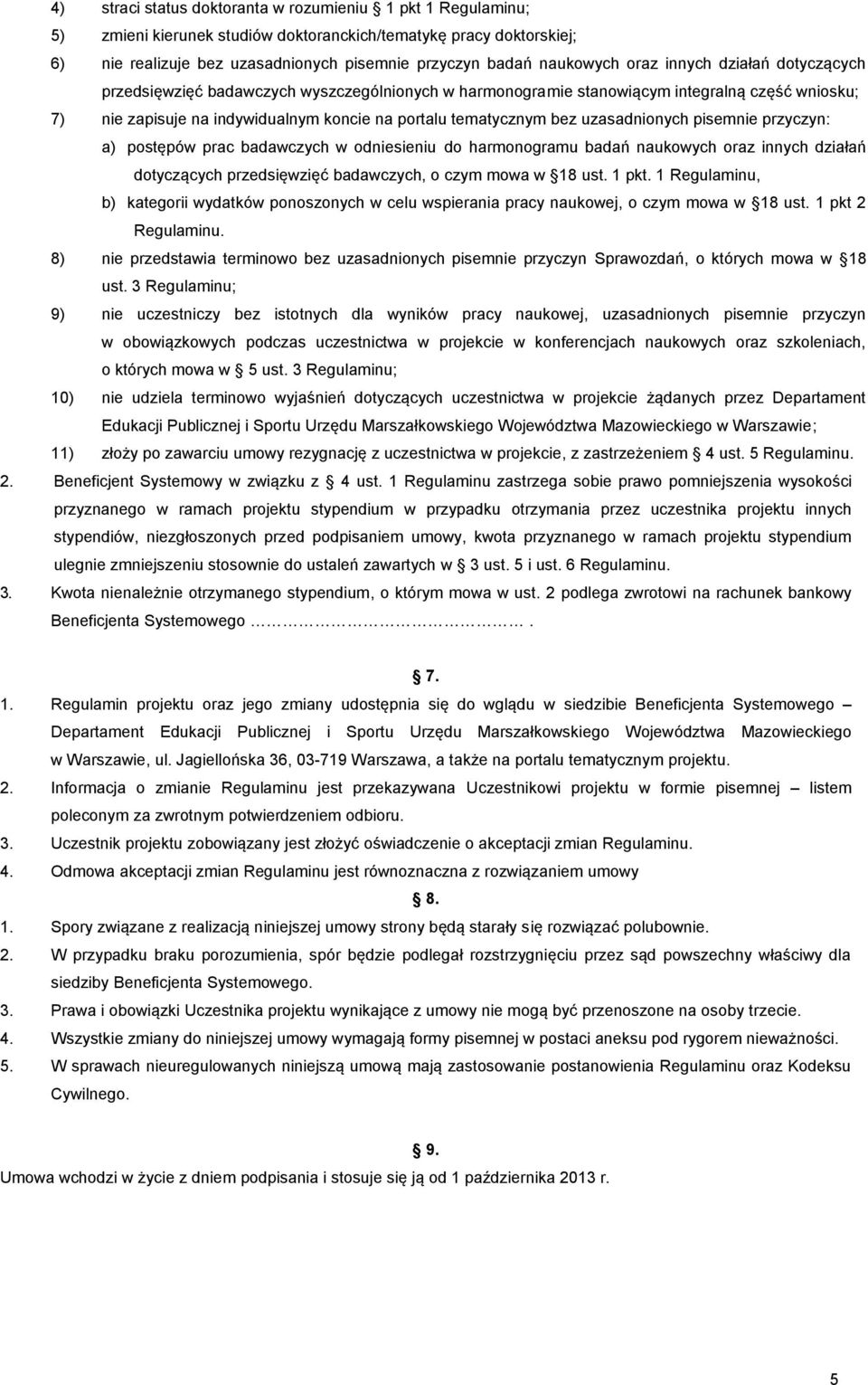 uzasadnionych pisemnie przyczyn: a) postępów prac badawczych w odniesieniu do harmonogramu badań naukowych oraz innych działań dotyczących przedsięwzięć badawczych, o czym mowa w 18 ust. 1 pkt.