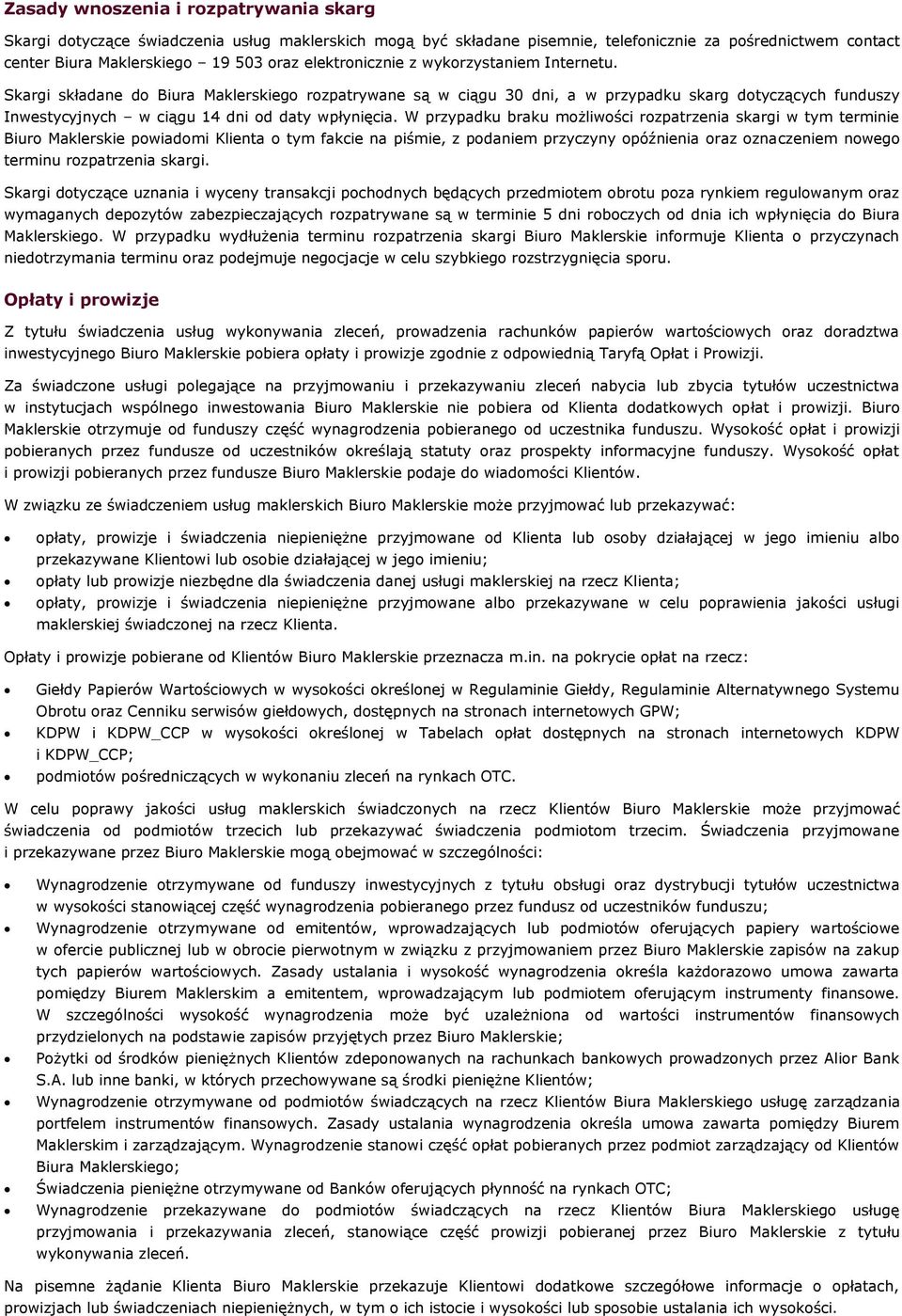 Skargi składane do Biura Maklerskiego rozpatrywane są w ciągu 30 dni, a w przypadku skarg dotyczących funduszy Inwestycyjnych w ciągu 14 dni od daty wpłynięcia.