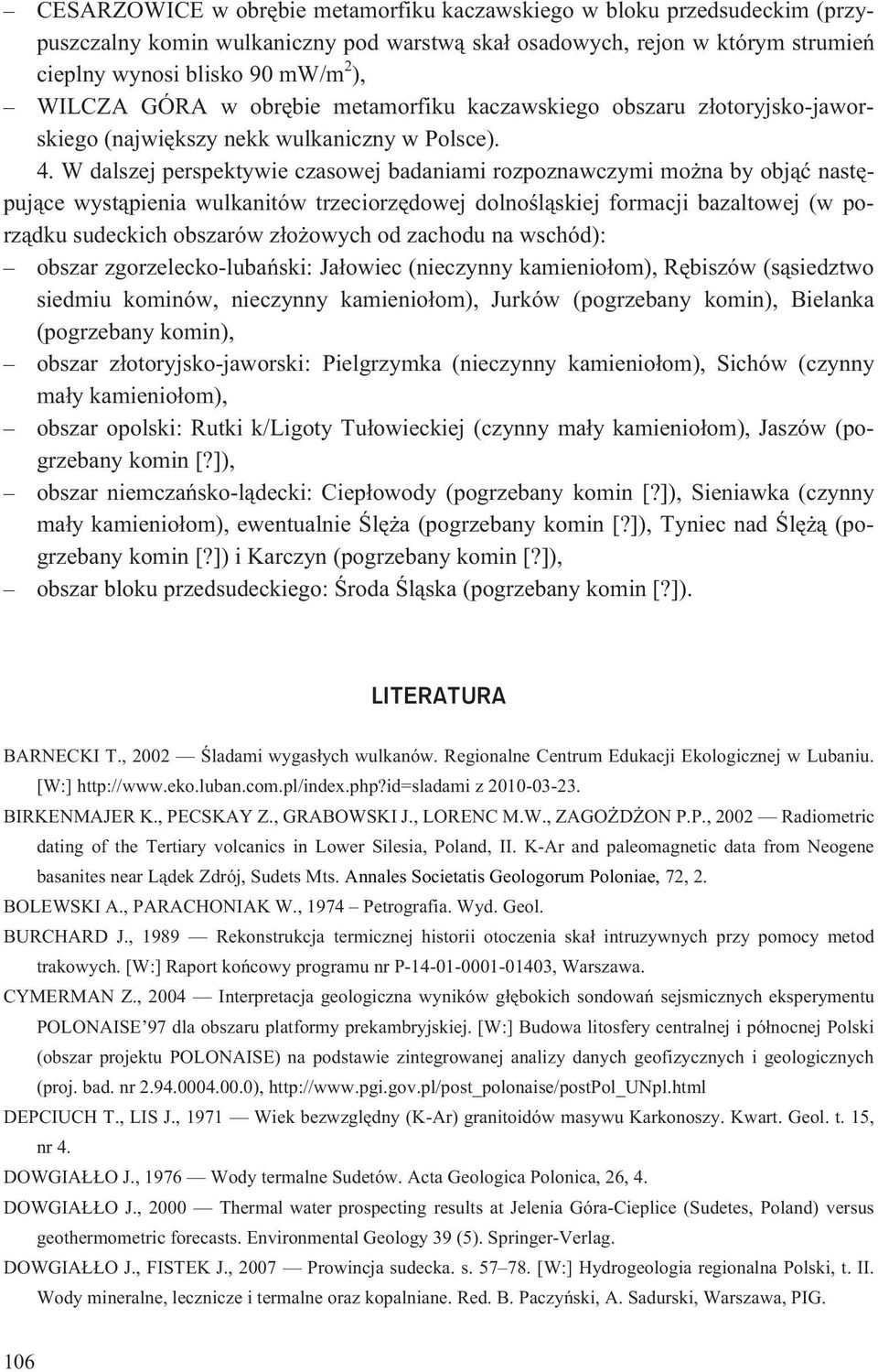 W dalszej perspektywie czasowej badaniami rozpoznawczymi mo na by obj¹æ nastêpuj¹ce wyst¹pienia wulkanitów trzeciorzêdowej dolnoœl¹skiej formacji bazaltowej (w porz¹dku sudeckich obszarów z³o owych