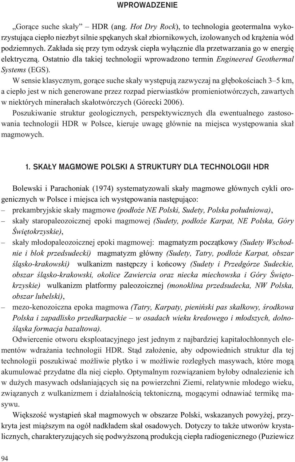 W sensie klasycznym, gor¹ce suche ska³y wystêpuj¹ zazwyczaj na g³êbokoœciach 3 5 km, a ciep³o jest w nich generowane przez rozpad pierwiastków promieniotwórczych, zawartych w niektórych minera³ach