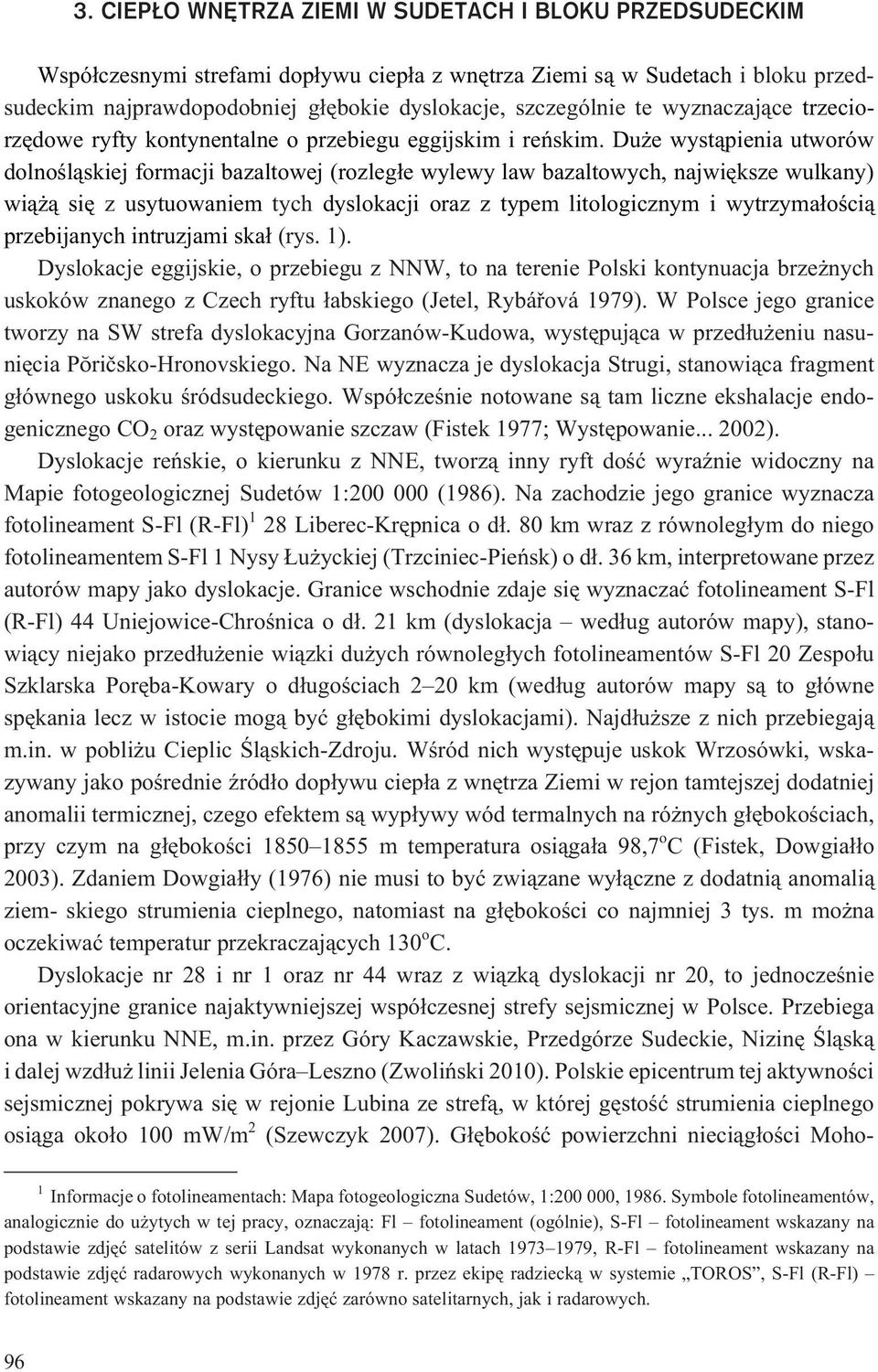 Du e wyst¹pienia utworów dolnoœl¹skiej formacji bazaltowej (rozleg³e wylewy law bazaltowych, najwiêksze wulkany) wi¹ ¹ siê z usytuowaniem tych dyslokacji oraz z typem litologicznym i wytrzyma³oœci¹
