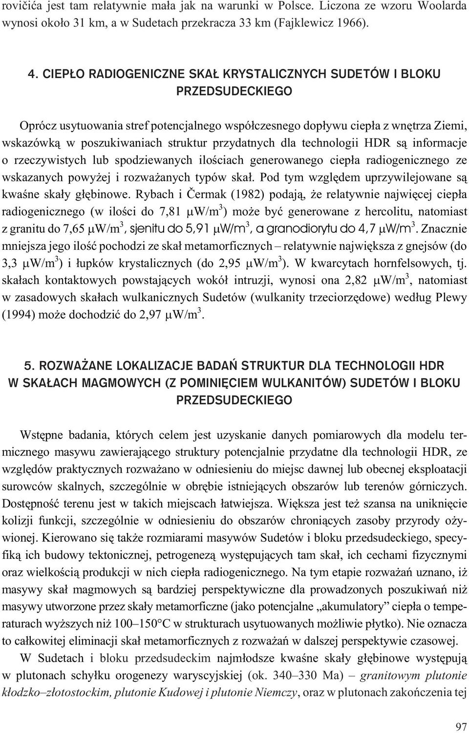 przydatnych dla technologii HDR s¹ informacje o rzeczywistych lub spodziewanych iloœciach generowanego ciep³a radiogenicznego ze wskazanych powy ej i rozwa anych typów ska³.