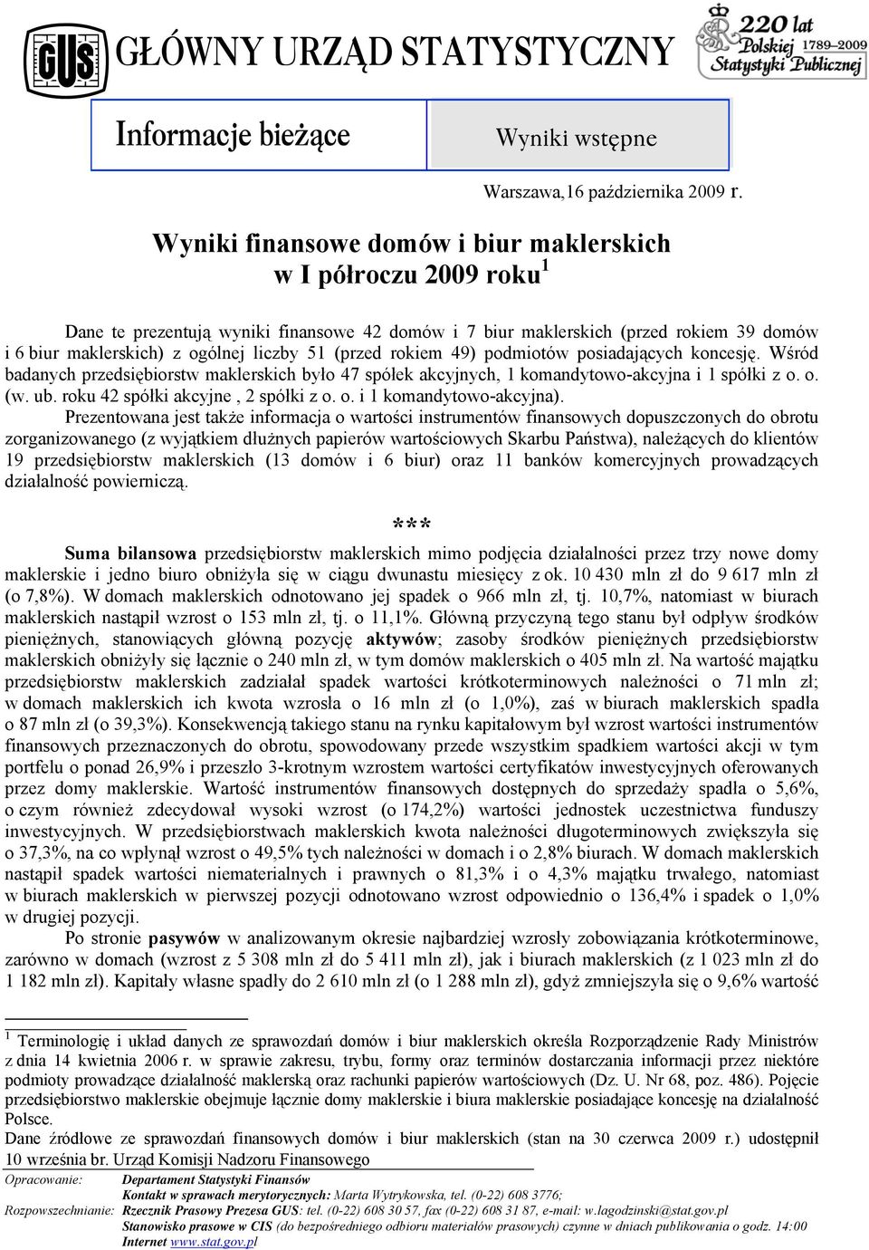(przed rokiem 49) podmiotów posiadających koncesję. Wśród badanych przedsiębiorstw maklerskich było 47 spółek akcyjnych, 1 komandytowo-akcyjna i 1 spółki z o. o. (w. ub.