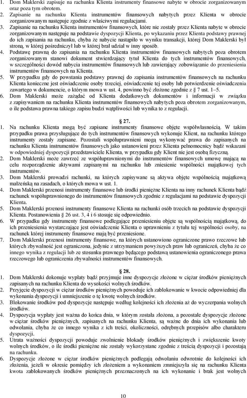 Zapisanie na rachunku Klienta instrumentów finansowych, które nie zostały przez Klienta nabyte w obrocie zorganizowanym następuje na podstawie dyspozycji Klienta, po wykazaniu przez Klienta podstawy