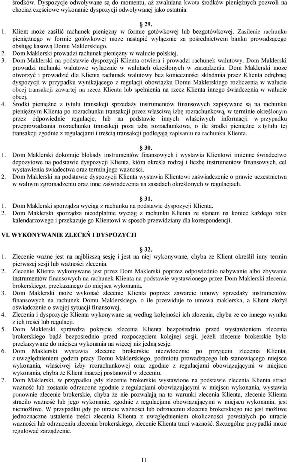 Zasilenie rachunku pieniężnego w formie gotówkowej może nastąpić wyłącznie za pośrednictwem banku prowadzącego obsługę kasową Domu Maklerskiego. 2.