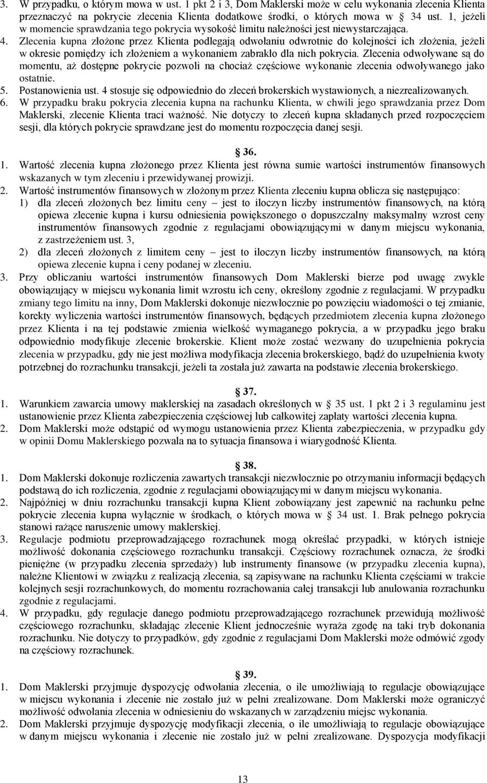 Zlecenia kupna złożone przez Klienta podlegają odwołaniu odwrotnie do kolejności ich złożenia, jeżeli w okresie pomiędzy ich złożeniem a wykonaniem zabrakło dla nich pokrycia.