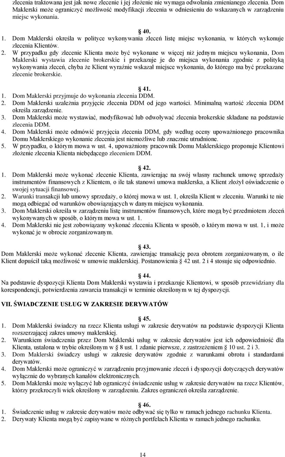 Dom Maklerski określa w polityce wykonywania zleceń listę miejsc wykonania, w których wykonuje zlecenia Klientów. 2.