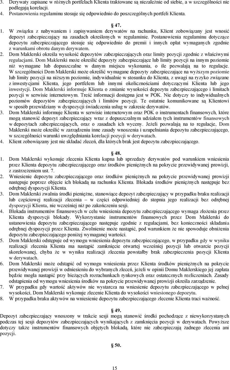 W związku z nabywaniem i zapisywaniem derywatów na rachunku, Klient zobowiązany jest wnosić depozyt zabezpieczający na zasadach określonych w regulaminie.