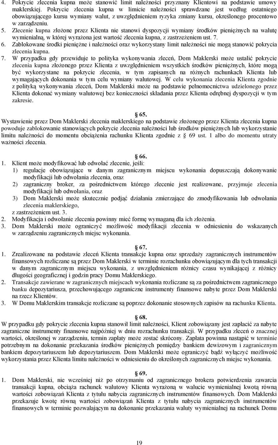Zlecenie kupna złożone przez Klienta nie stanowi dyspozycji wymiany środków pieniężnych na walutę wymienialną, w której wyrażona jest wartość zlecenia kupna, z zastrzeżeniem ust. 7. 6.