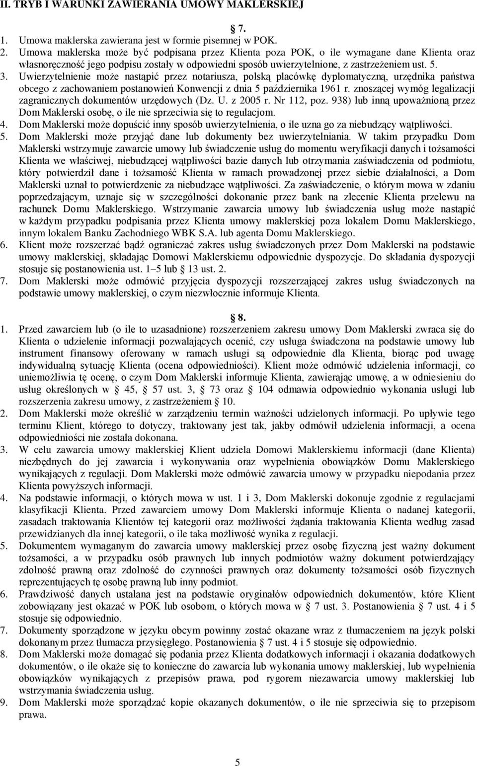Uwierzytelnienie może nastąpić przez notariusza, polską placówkę dyplomatyczną, urzędnika państwa obcego z zachowaniem postanowień Konwencji z dnia 5 października 1961 r.