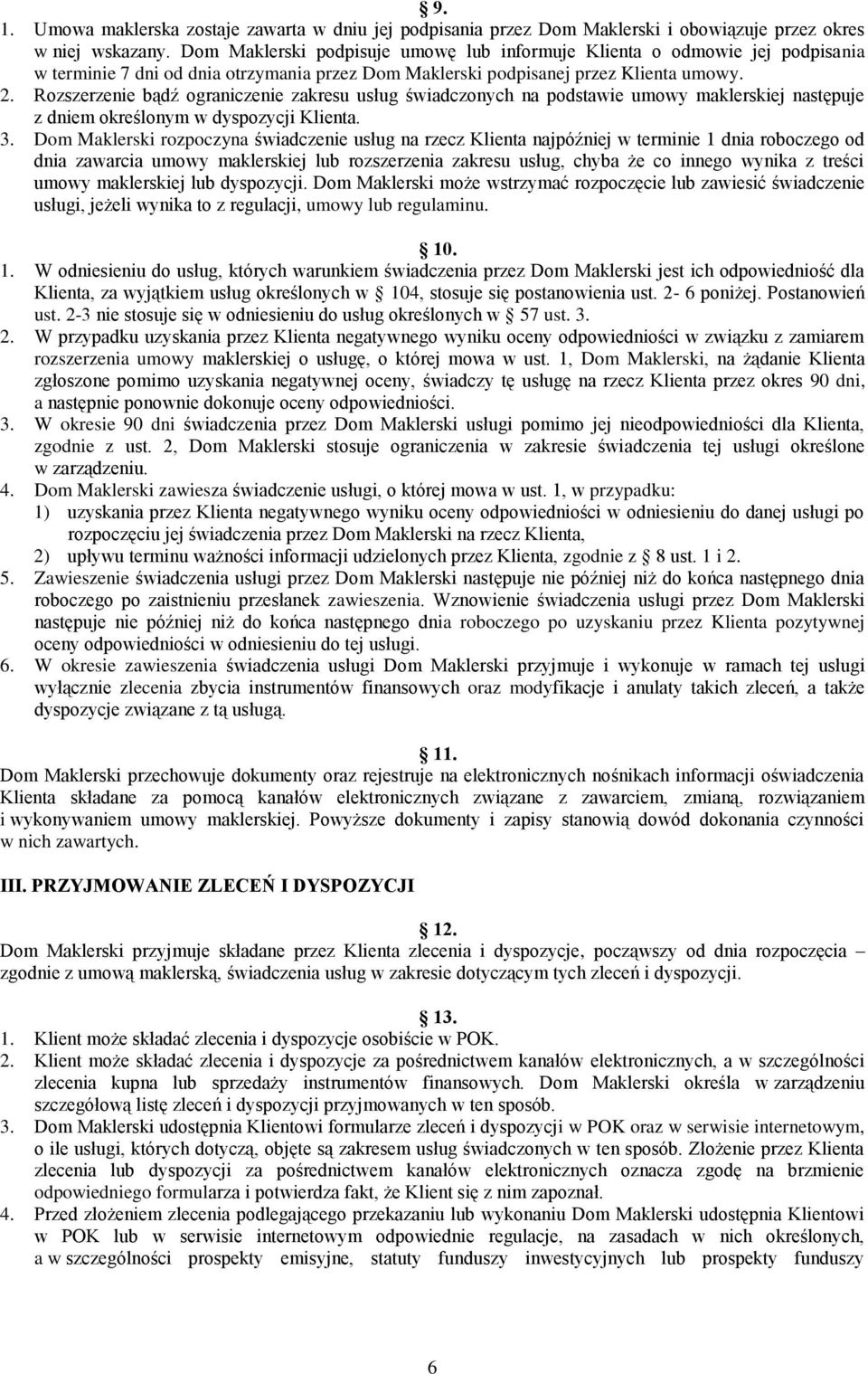 Rozszerzenie bądź ograniczenie zakresu usług świadczonych na podstawie umowy maklerskiej następuje z dniem określonym w dyspozycji Klienta. 3.