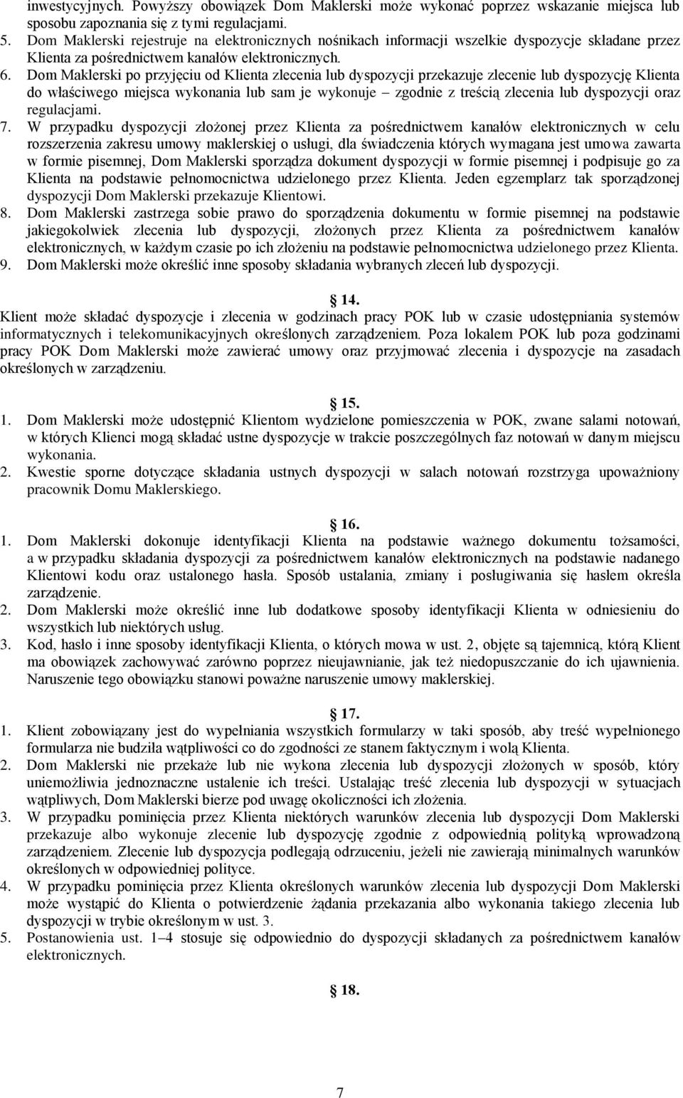 Dom Maklerski po przyjęciu od Klienta zlecenia lub dyspozycji przekazuje zlecenie lub dyspozycję Klienta do właściwego miejsca wykonania lub sam je wykonuje zgodnie z treścią zlecenia lub dyspozycji