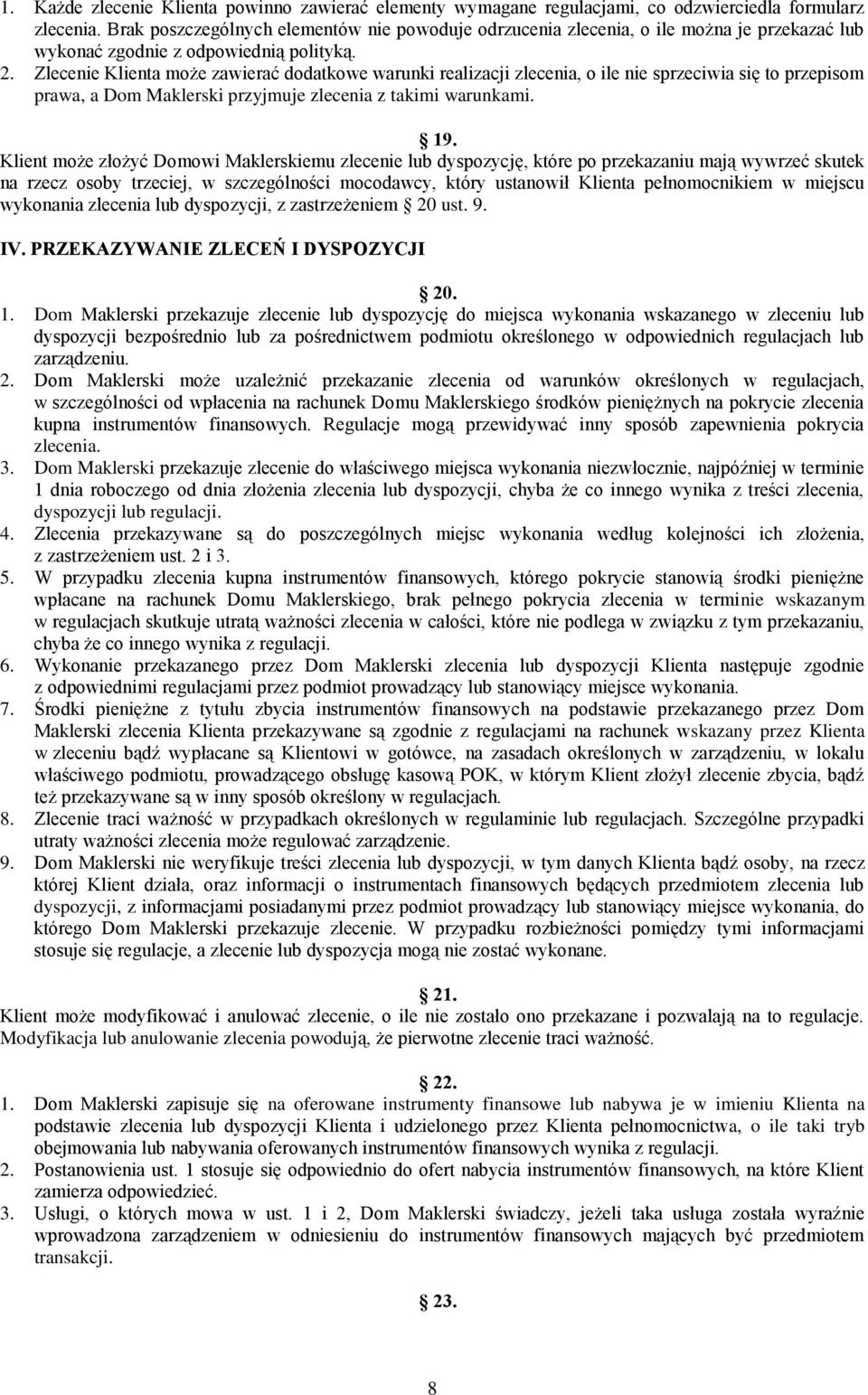 Zlecenie Klienta może zawierać dodatkowe warunki realizacji zlecenia, o ile nie sprzeciwia się to przepisom prawa, a Dom Maklerski przyjmuje zlecenia z takimi warunkami. 19.