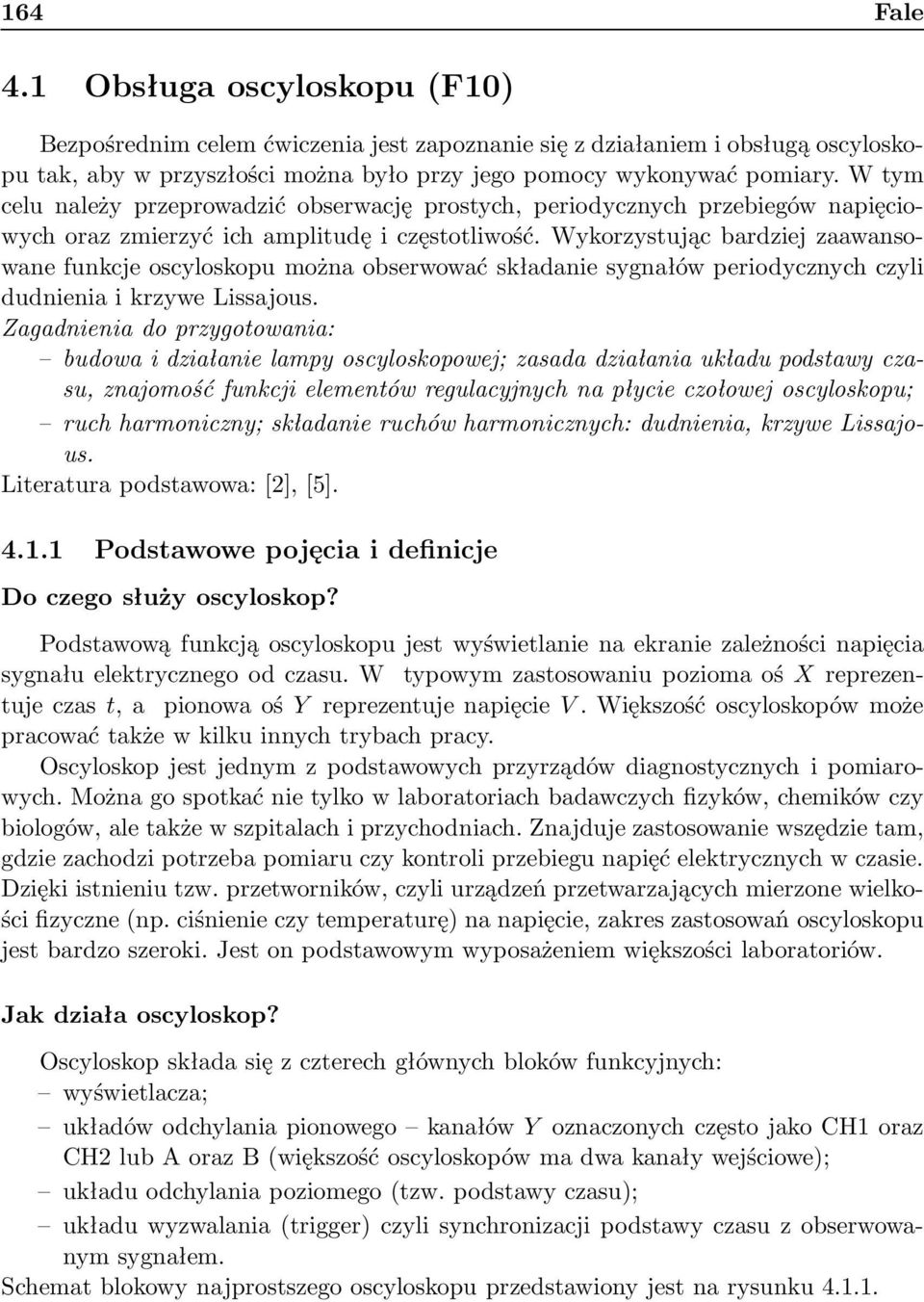 Wykorzysując bardziej zaawansowane funkcje oscyloskopu można obserwować składanie sygnałów periodycznych czyli dudnienia i krzywe Lissajous.