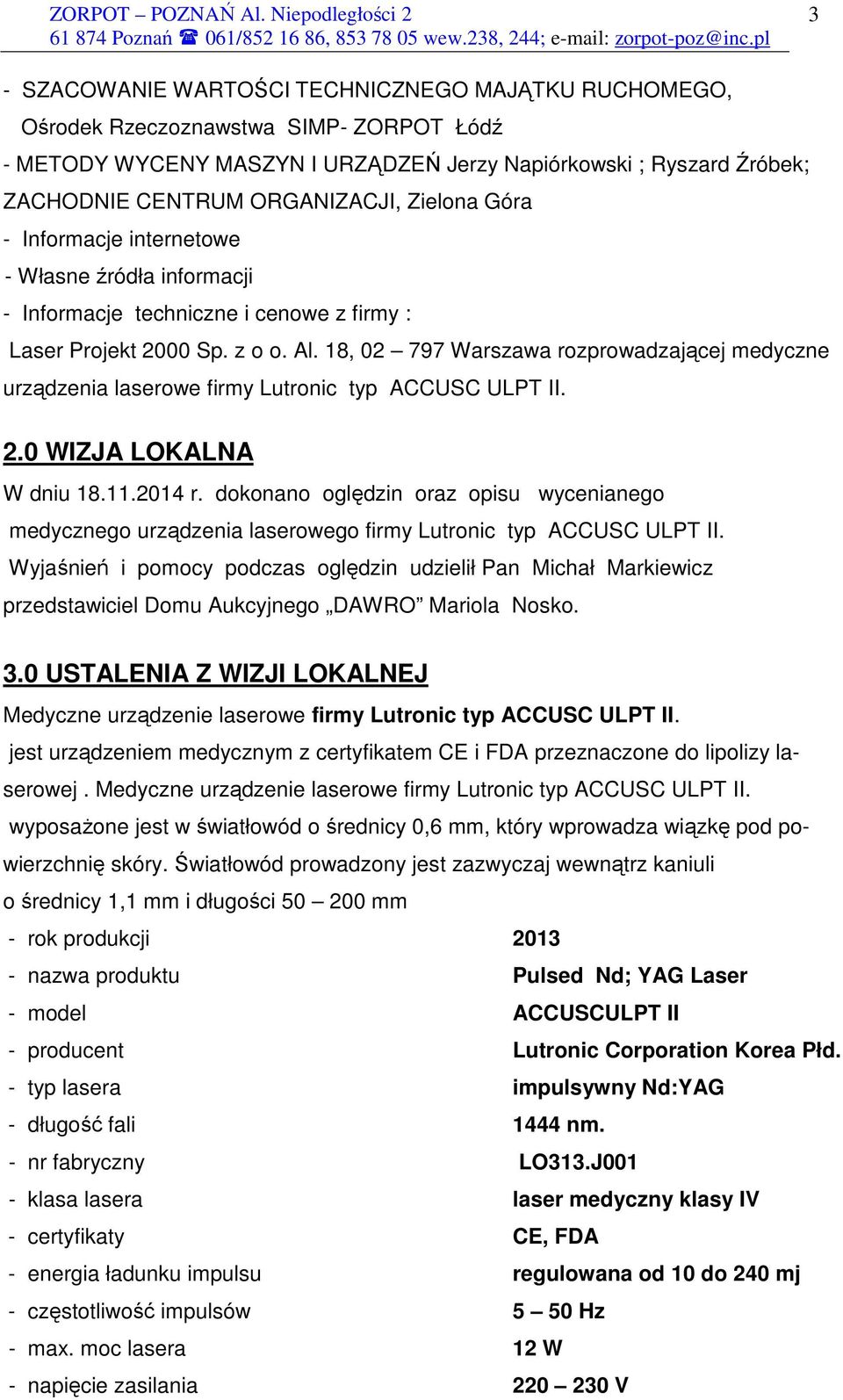 18, 02 797 Warszawa rozprowadzającej medyczne urządzenia laserowe firmy Lutronic typ ACCUSC ULPT II. 2.0 WIZJA LOKALNA W dniu 18.11.2014 r.