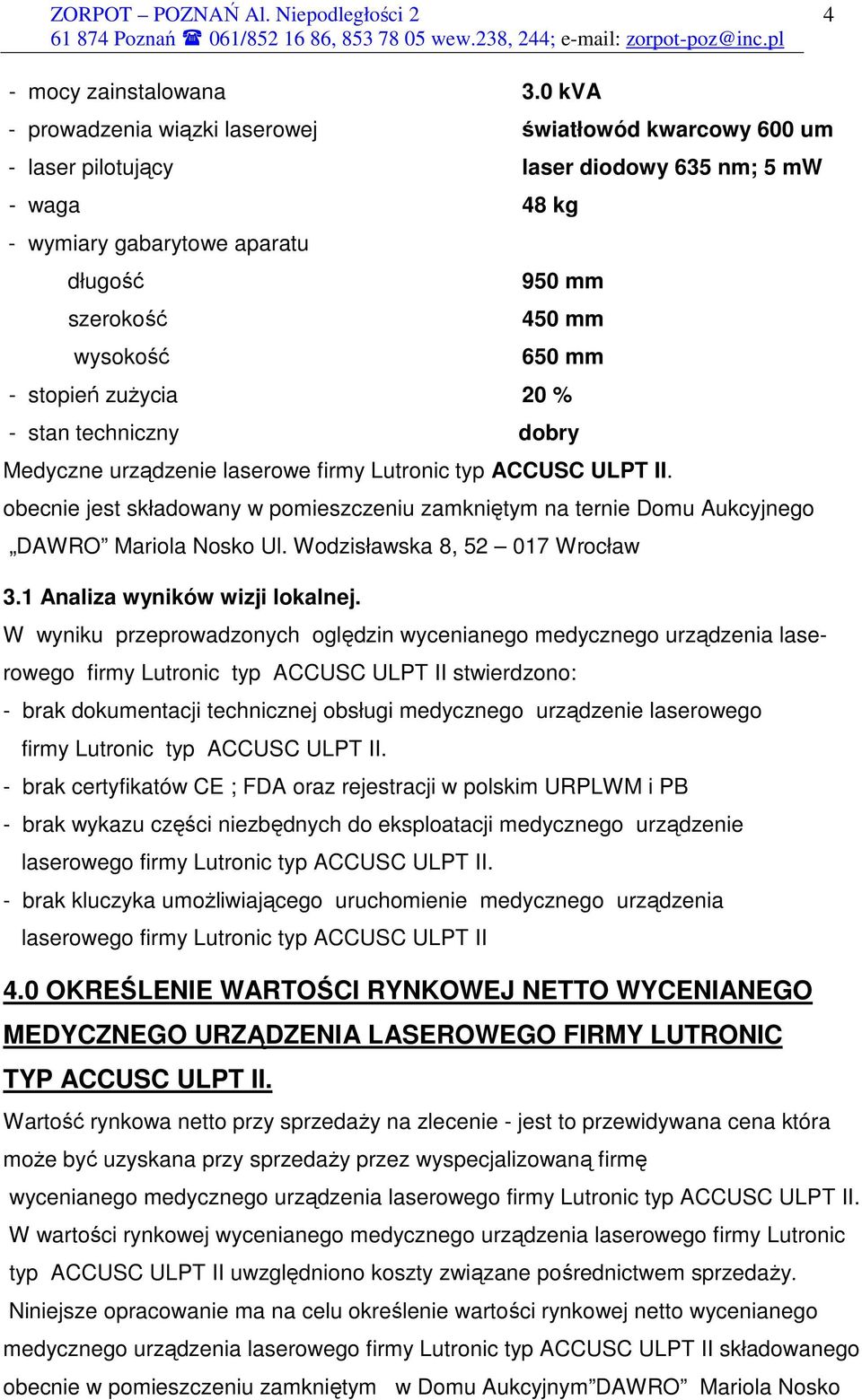 - stopień zuŝycia 20 % - stan techniczny dobry Medyczne urządzenie laserowe firmy Lutronic typ ACCUSC ULPT II.