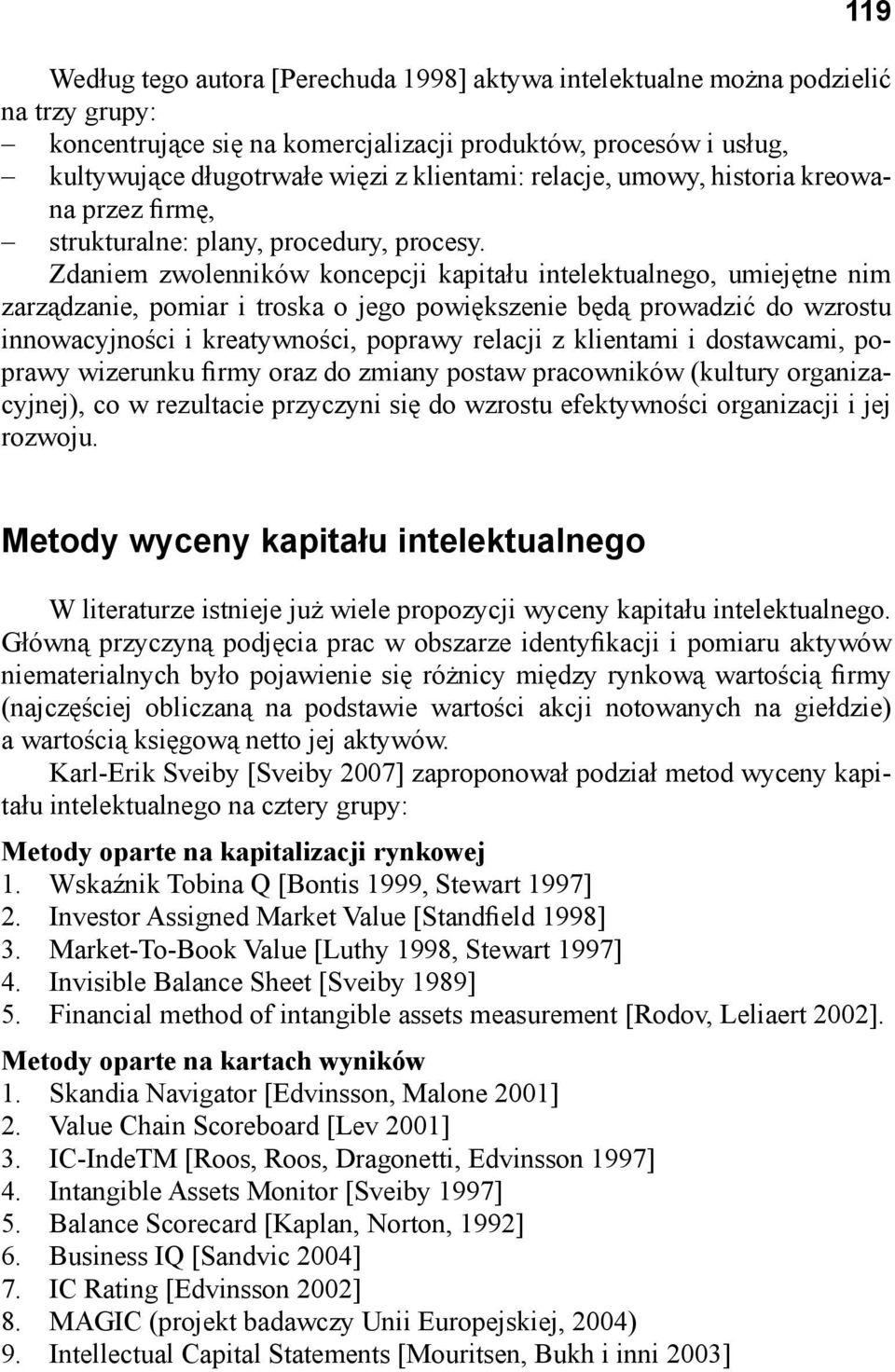 Zdaniem zwolenników koncepcji kapitału intelektualnego, umiejętne nim zarządzanie, pomiar i troska o jego powiększenie będą prowadzić do wzrostu innowacyjności i kreatywności, poprawy relacji z