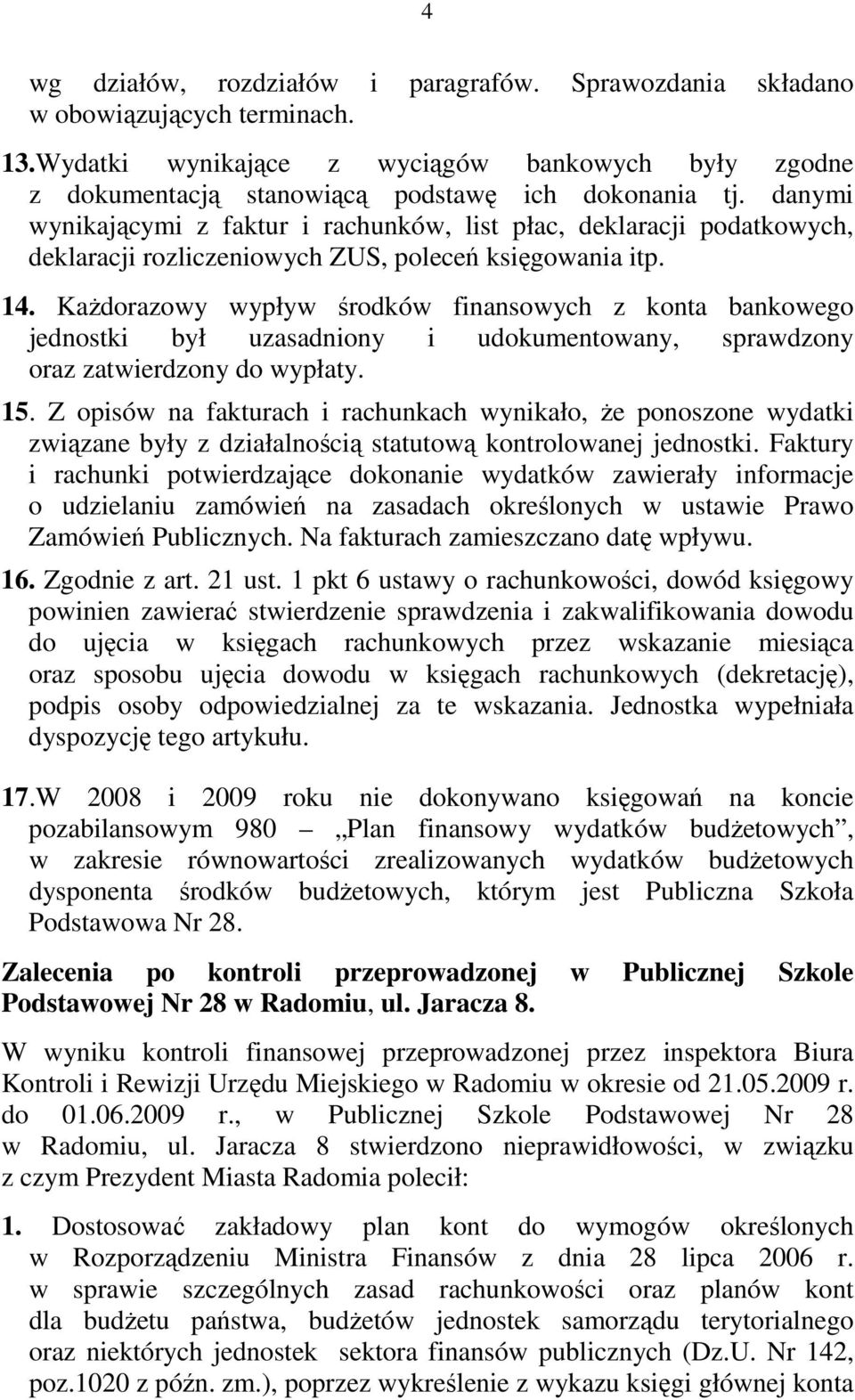 KaŜdorazowy wypływ środków finansowych z konta bankowego jednostki był uzasadniony i udokumentowany, sprawdzony oraz zatwierdzony do wypłaty. 15.