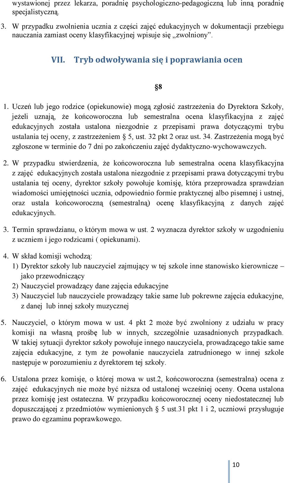 Uczeń lub jego rodzice (opiekunowie) mogą zgłosić zastrzeżenia do Dyrektora Szkoły, jeżeli uznają, że końcoworoczna lub semestralna ocena klasyfikacyjna z zajęć edukacyjnych została ustalona