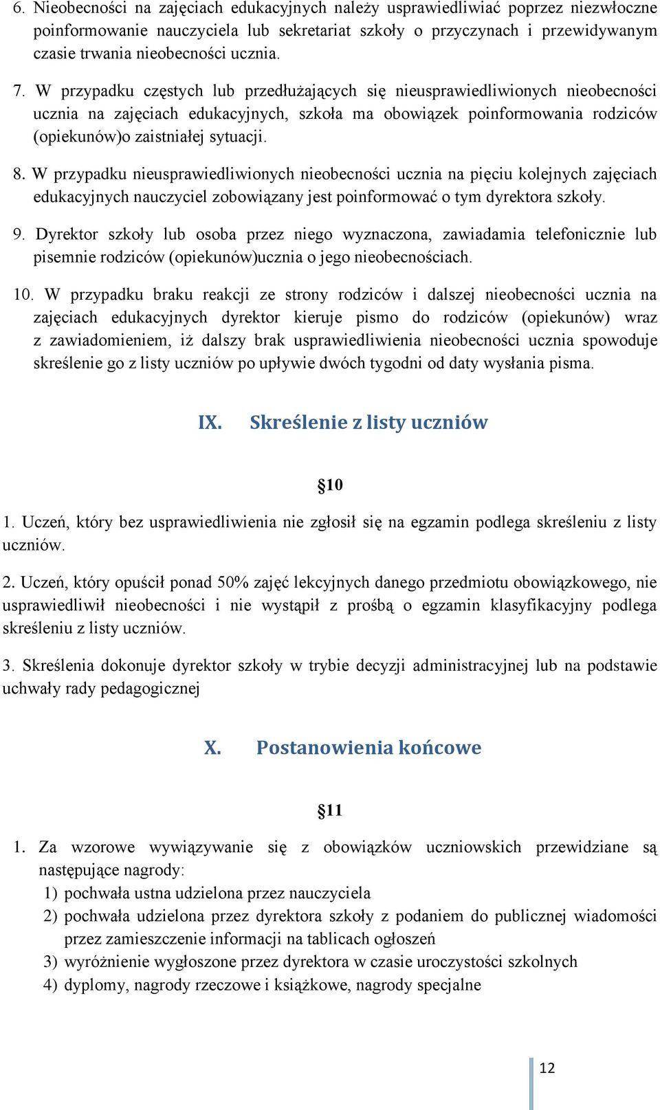 W przypadku nieusprawiedliwionych nieobecności ucznia na pięciu kolejnych zajęciach edukacyjnych nauczyciel zobowiązany jest poinformować o tym dyrektora szkoły. 9.