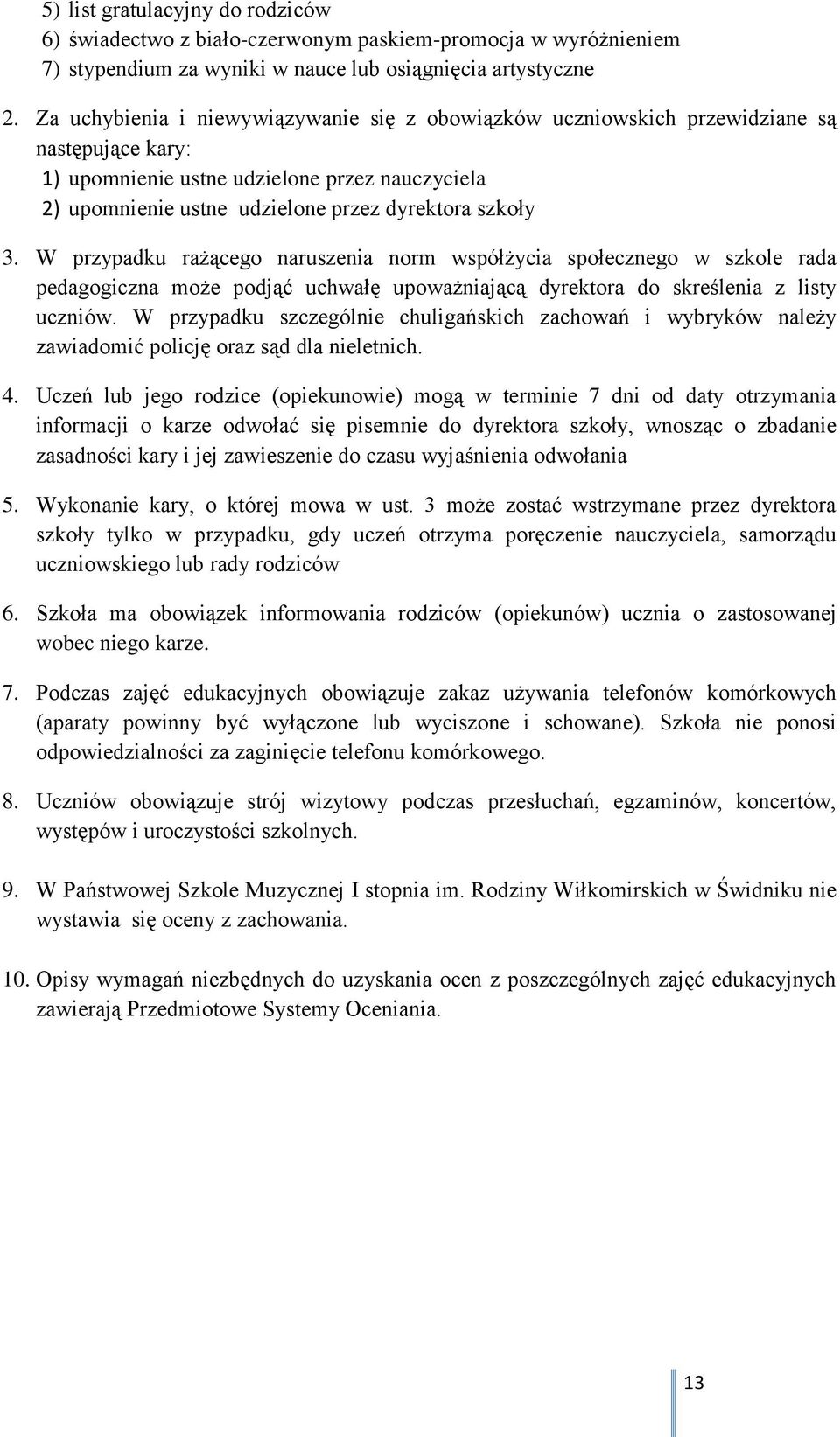 W przypadku rażącego naruszenia norm współżycia społecznego w szkole rada pedagogiczna może podjąć uchwałę upoważniającą dyrektora do skreślenia z listy uczniów.