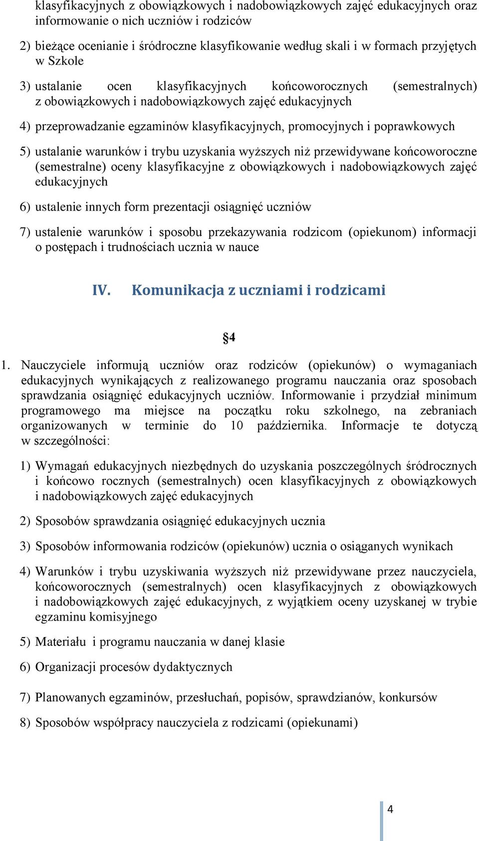 poprawkowych 5) ustalanie warunków i trybu uzyskania wyższych niż przewidywane końcoworoczne (semestralne) oceny klasyfikacyjne z obowiązkowych i nadobowiązkowych zajęć edukacyjnych 6) ustalenie