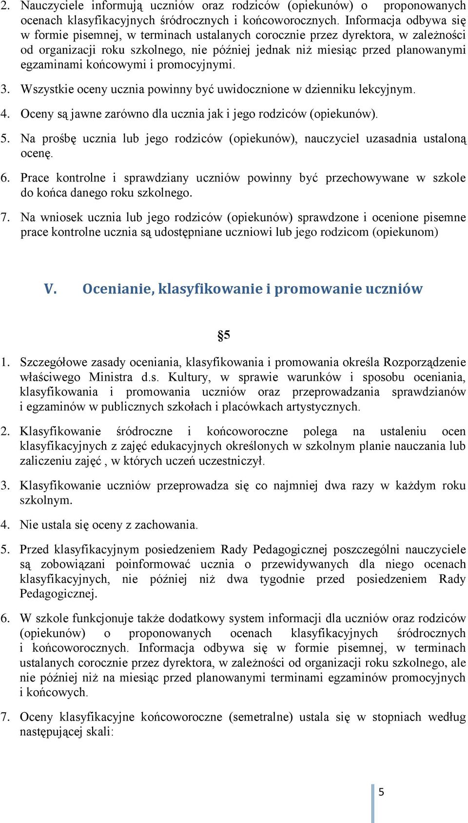 końcowymi i promocyjnymi. 3. Wszystkie oceny ucznia powinny być uwidocznione w dzienniku lekcyjnym. 4. Oceny są jawne zarówno dla ucznia jak i jego rodziców (opiekunów). 5.