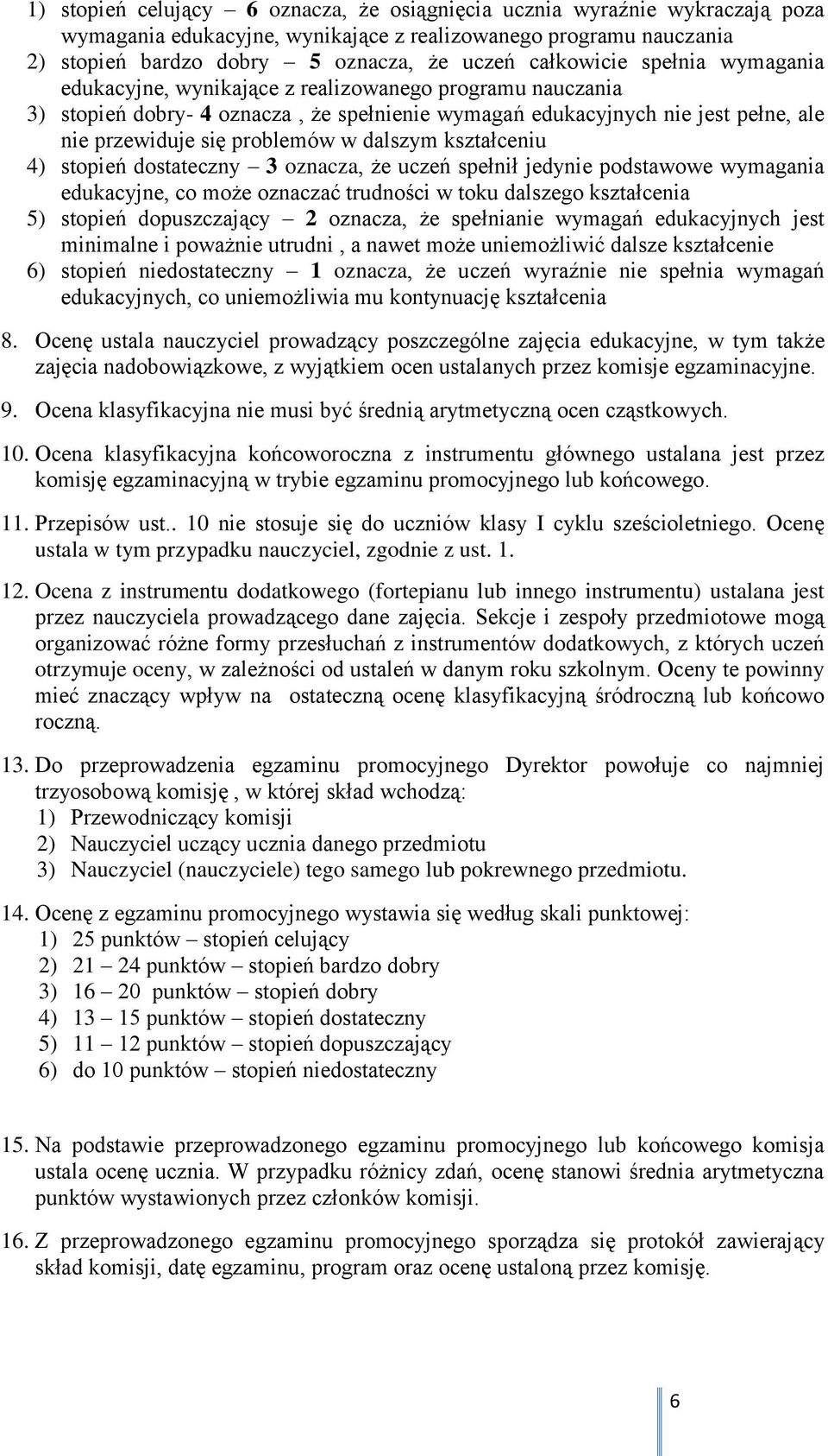 w dalszym kształceniu 4) stopień dostateczny 3 oznacza, że uczeń spełnił jedynie podstawowe wymagania edukacyjne, co może oznaczać trudności w toku dalszego kształcenia 5) stopień dopuszczający 2