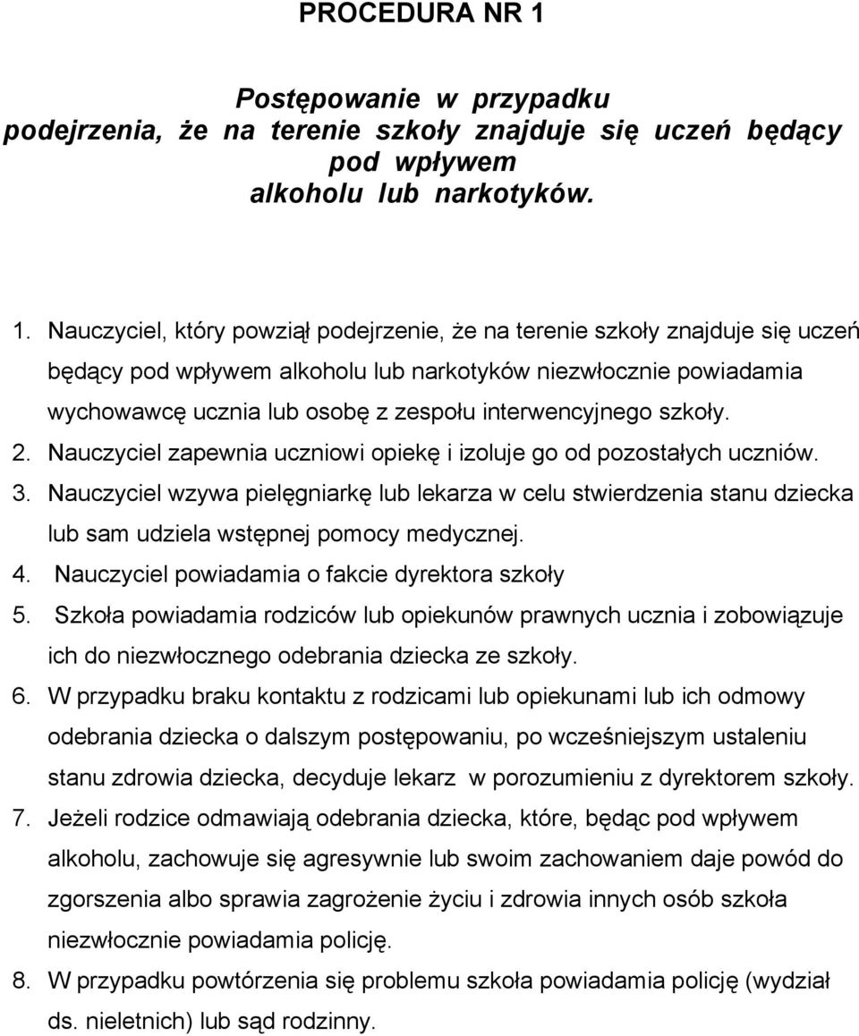 Nauczyciel, który powziął podejrzenie, że na terenie szkoły znajduje się uczeń będący pod wpływem alkoholu lub narkotyków niezwłocznie powiadamia wychowawcę ucznia lub osobę z zespołu interwencyjnego