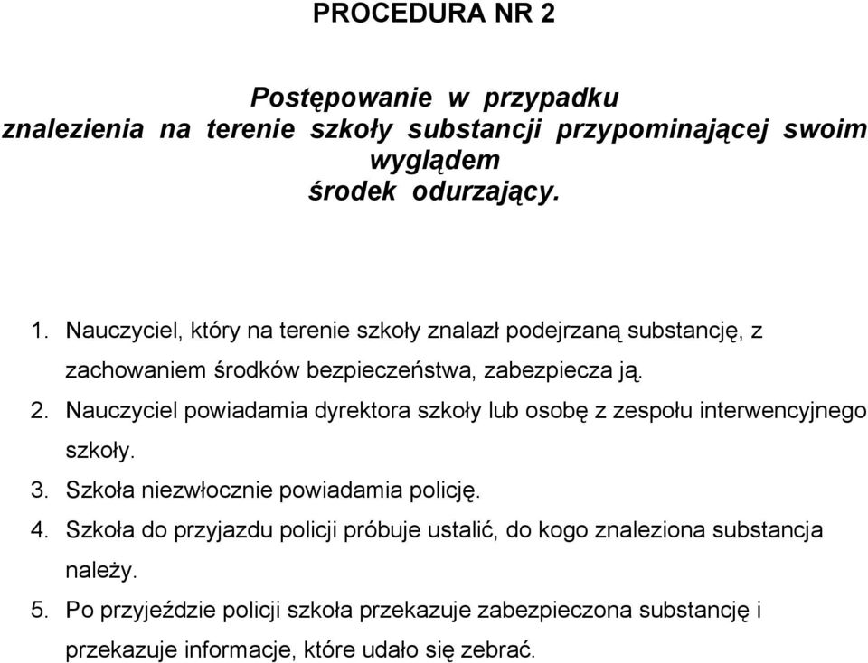 Nauczyciel powiadamia dyrektora szkoły lub osobę z zespołu interwencyjnego szkoły. 3. Szkoła niezwłocznie powiadamia policję. 4.