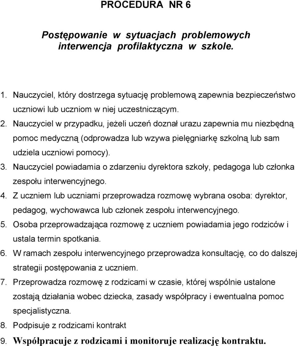 Nauczyciel w przypadku, jeżeli uczeń doznał urazu zapewnia mu niezbędną pomoc medyczną (odprowadza lub wzywa pielęgniarkę szkolną lub sam udziela uczniowi pomocy). 3.