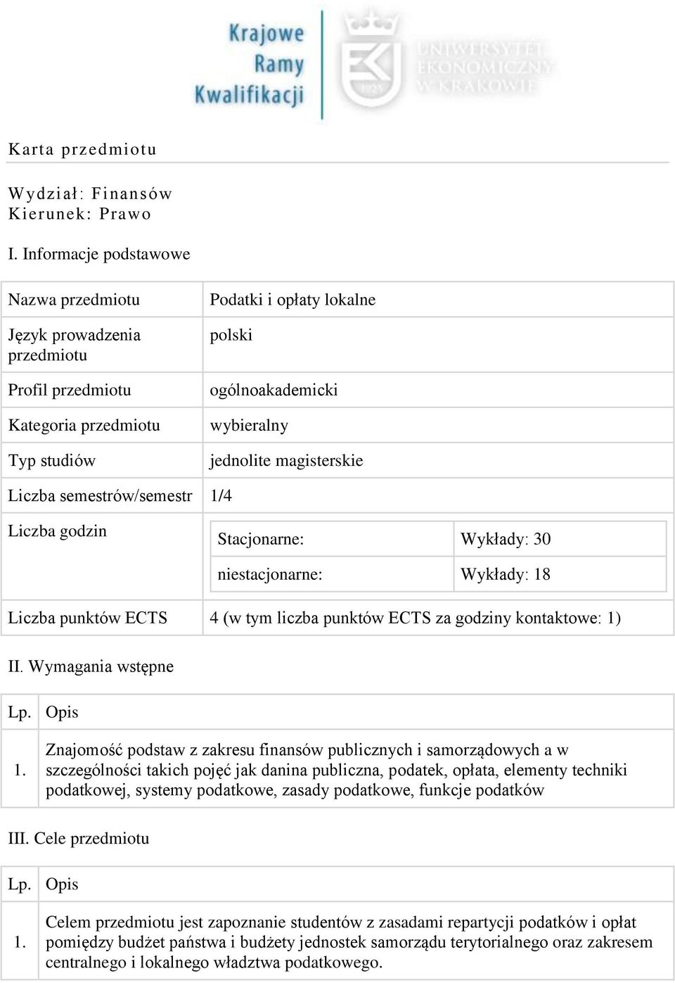 magisterskie Liczba semestrów/semestr 1/4 Liczba godzin Stacjonarne: Wykłady: 30 niestacjonarne: Wykłady: 18 Liczba punktów ECTS 4 (w tym liczba punktów ECTS za godziny kontaktowe: 1) II.