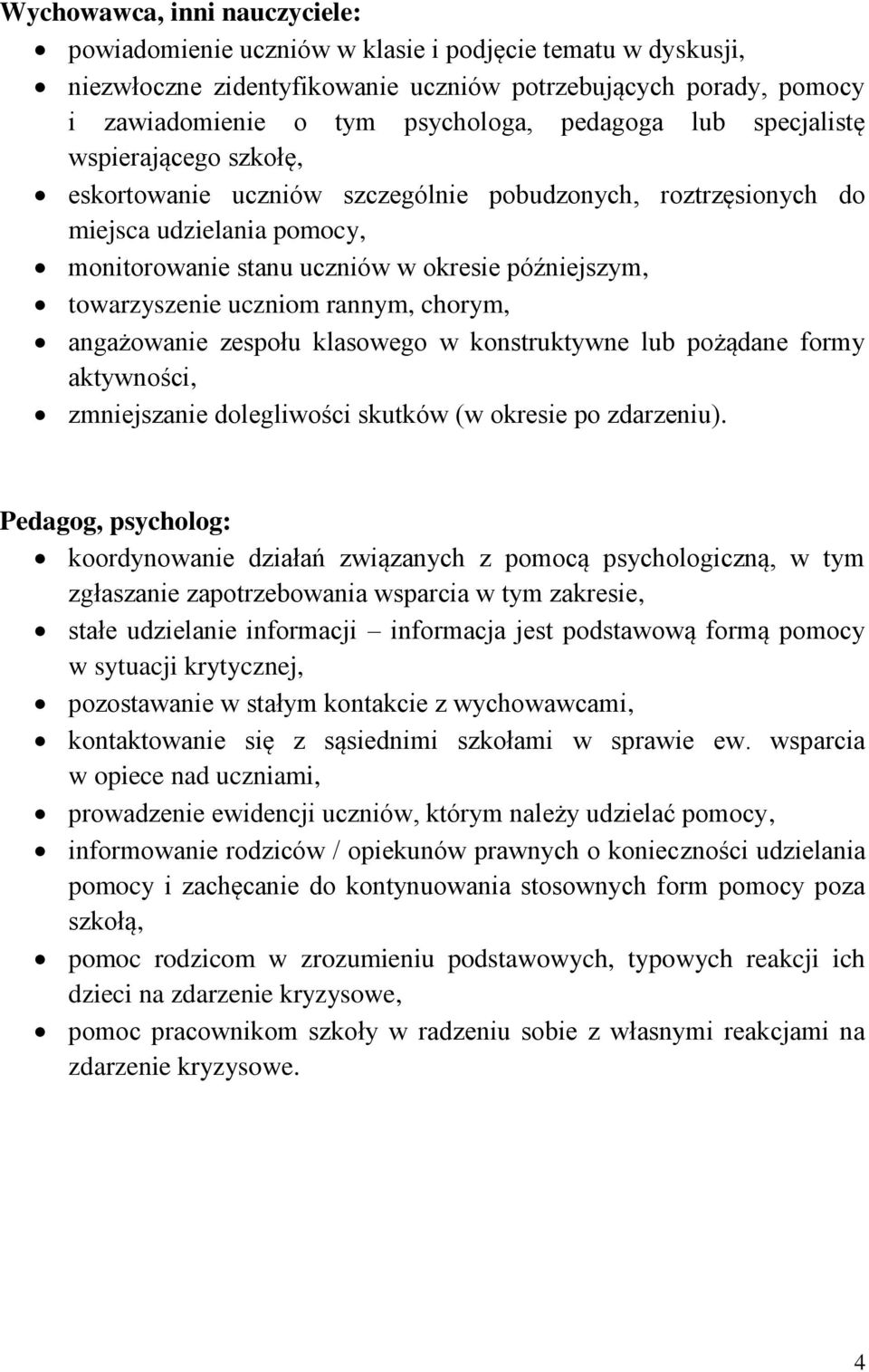 towarzyszenie uczniom rannym, chorym, angażowanie zespołu klasowego w konstruktywne lub pożądane formy aktywności, zmniejszanie dolegliwości skutków (w okresie po zdarzeniu).