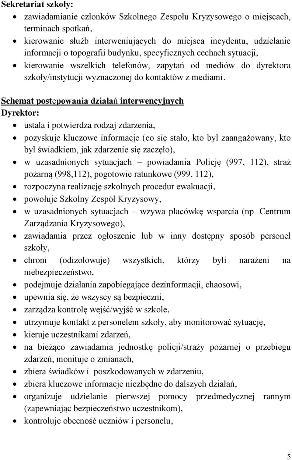 Schemat postępowania działań interwencyjnych Dyrektor: ustala i potwierdza rodzaj zdarzenia, pozyskuje kluczowe informacje (co się stało, kto był zaangażowany, kto był świadkiem, jak zdarzenie się